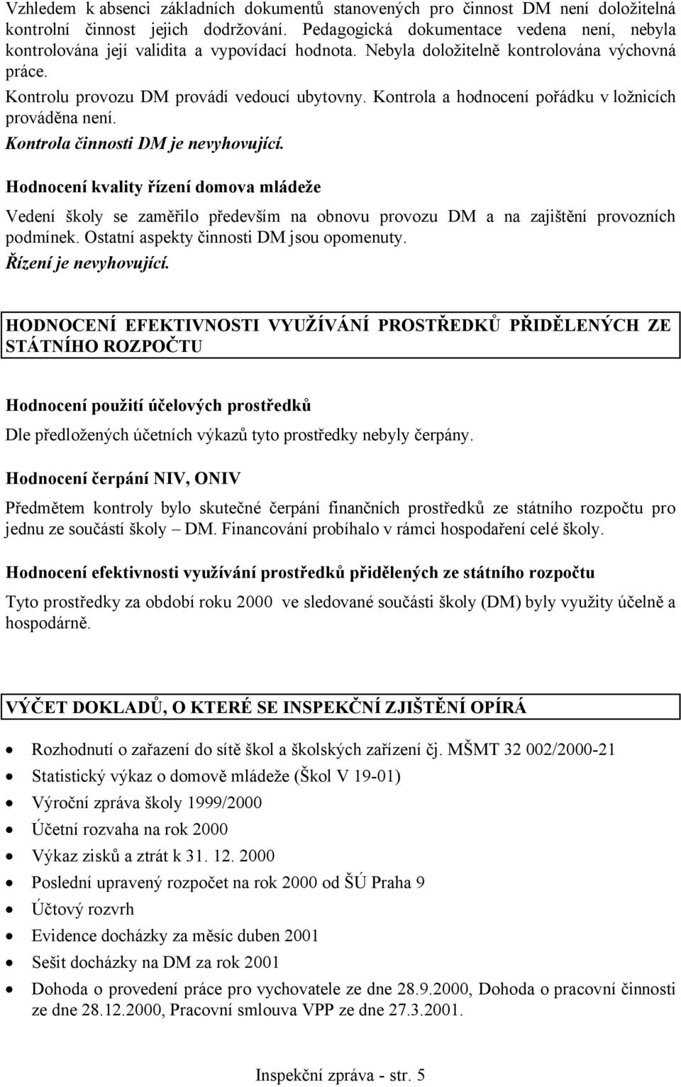 Kontrola a hodnocení pořádku v ložnicích prováděna není. Kontrola činnosti DM je nevyhovující.