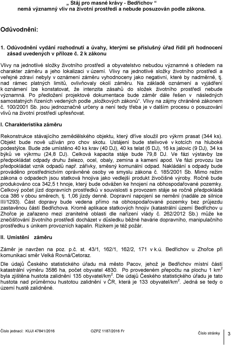 2 k zákonu Vlivy na jednotlivé složky životního prostředí a obyvatelstvo nebudou významné s ohledem na charakter záměru a jeho lokalizaci v území.