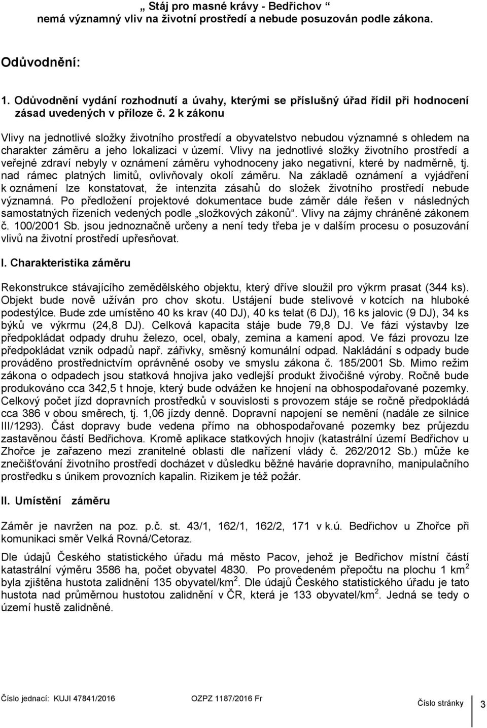 2 k zákonu Vlivy na jednotlivé složky životního prostředí a obyvatelstvo nebudou významné s ohledem na charakter záměru a jeho lokalizaci v území.