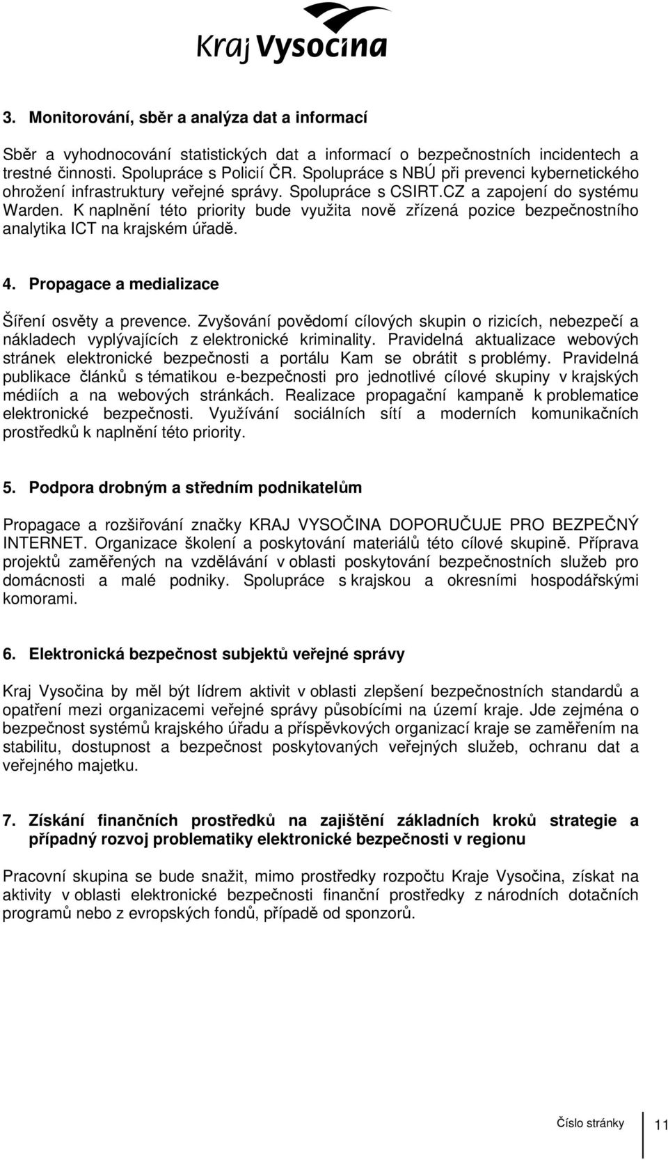 K naplnění této priority bude využita nově zřízená pozice bezpečnostního analytika ICT na krajském úřadě. 4. Propagace a medializace Šíření osvěty a prevence.