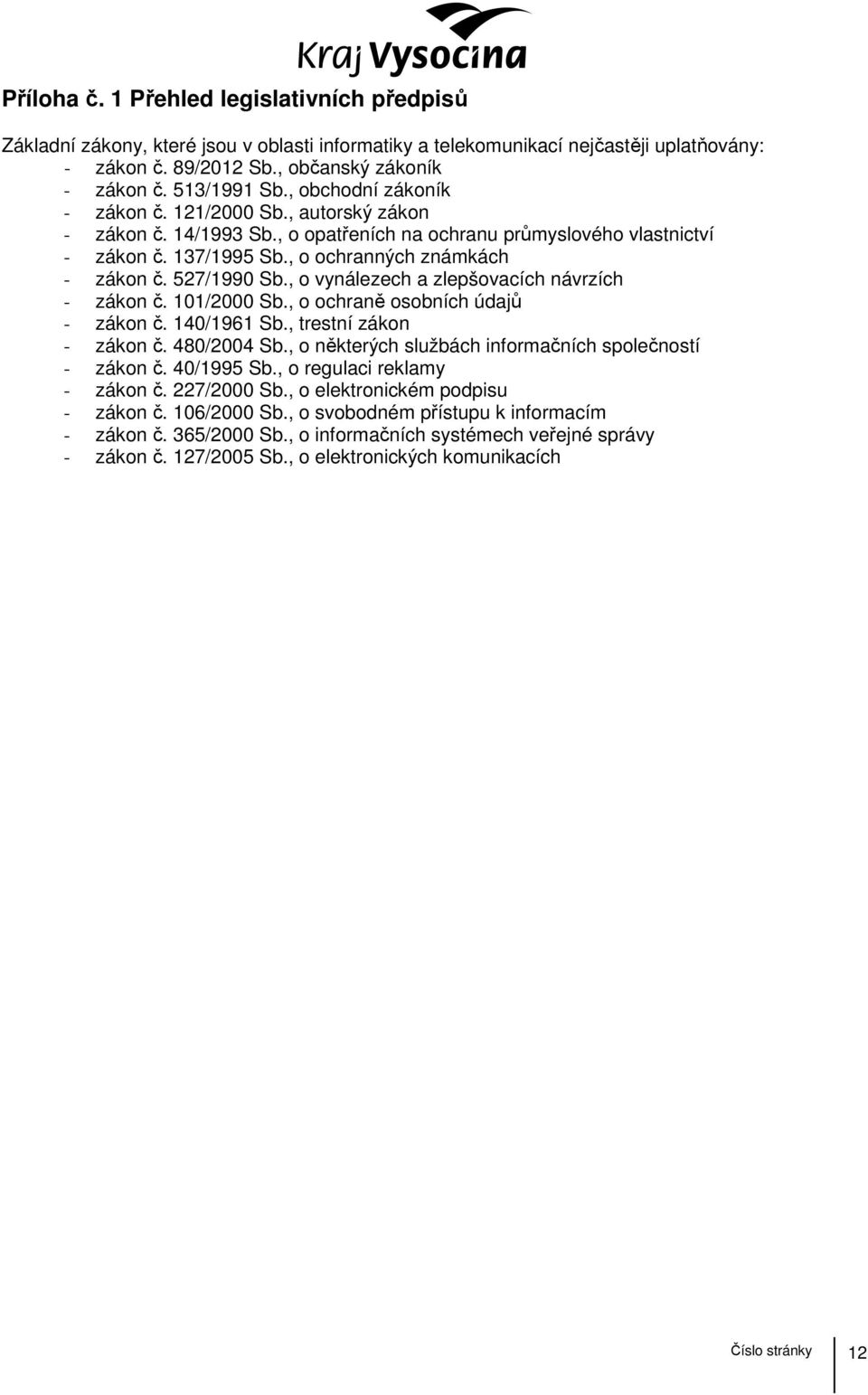 527/1990 Sb., o vynálezech a zlepšovacích návrzích - zákon č. 101/2000 Sb., o ochraně osobních údajů - zákon č. 140/1961 Sb., trestní zákon - zákon č. 480/2004 Sb.