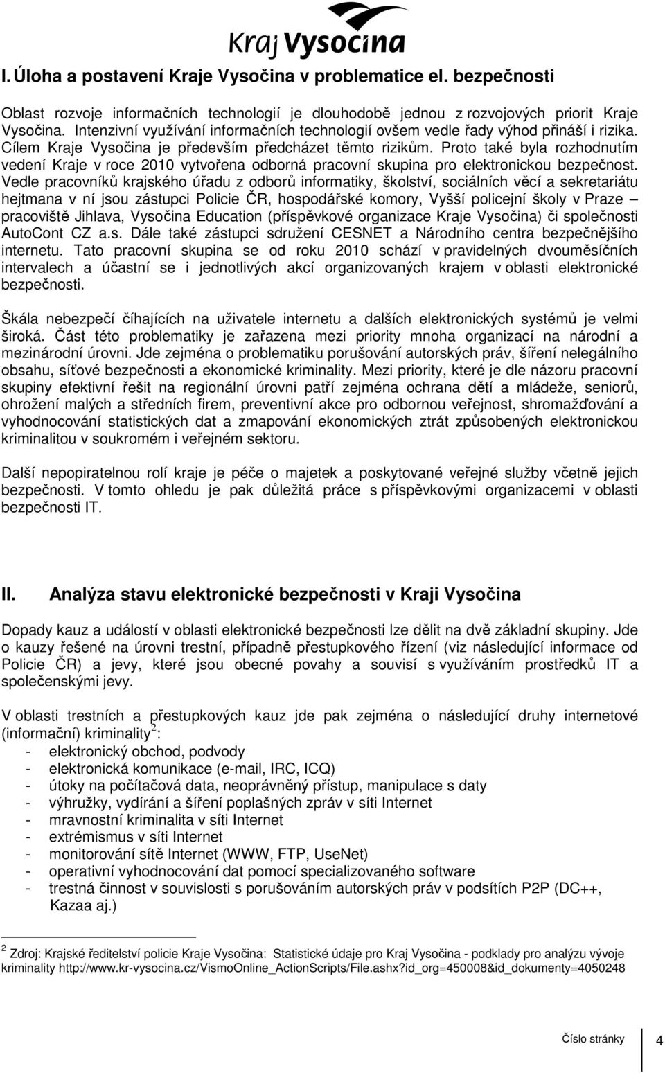 Proto také byla rozhodnutím vedení Kraje v roce 2010 vytvořena odborná pracovní skupina pro elektronickou bezpečnost.