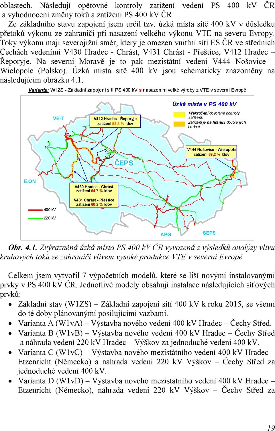 Toky výkonu mají severojižní směr, který je omezen vnitřní sítí ES ČR ve středních Čechách vedeními V430 Hradec - Chrást, V431 Chrást - Přeštice, V412 Hradec Řeporyje.