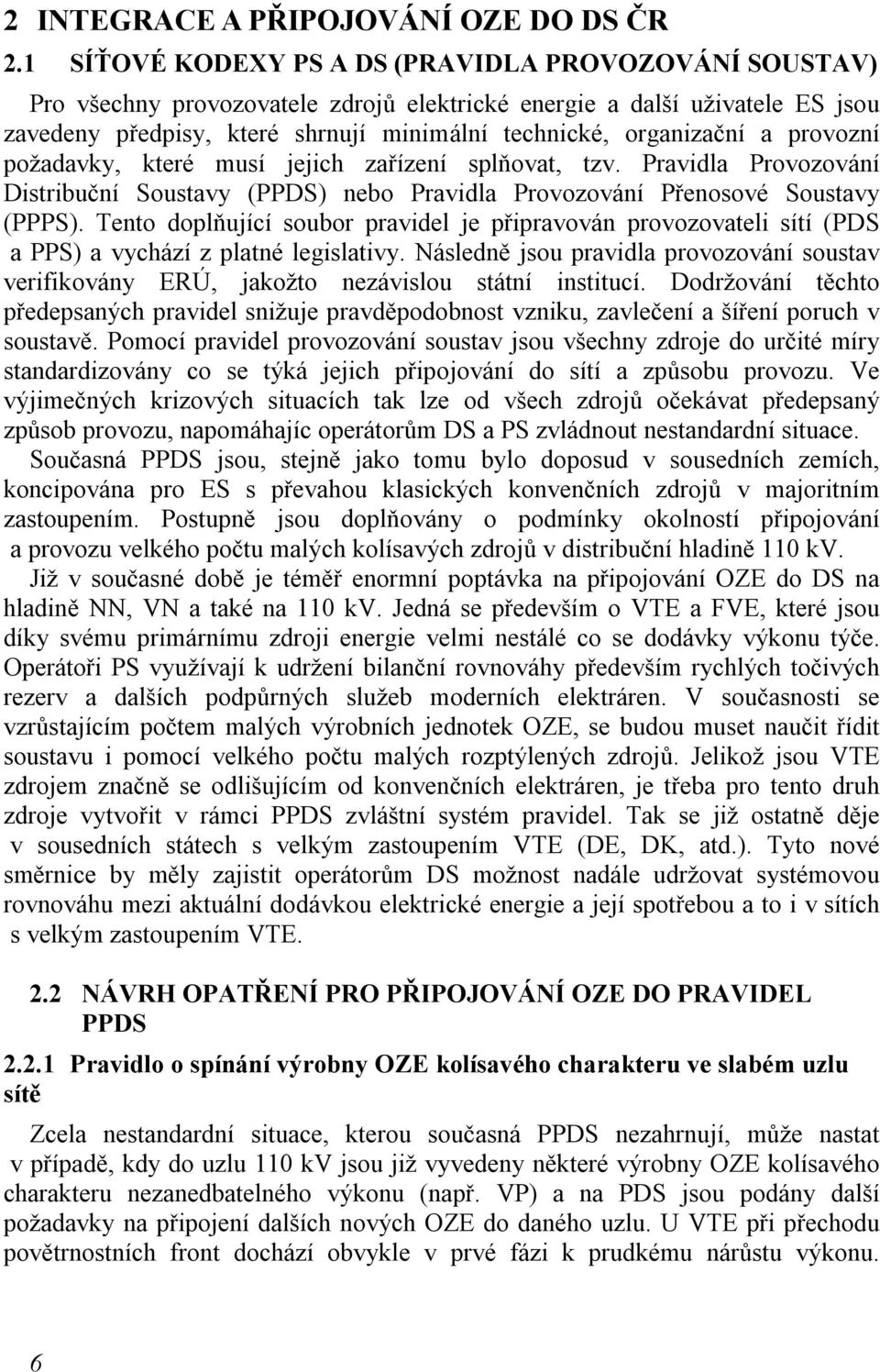 a provozní požadavky, které musí jejich zařízení splňovat, tzv. Pravidla Provozování Distribuční Soustavy (PPDS) nebo Pravidla Provozování Přenosové Soustavy (PPPS).