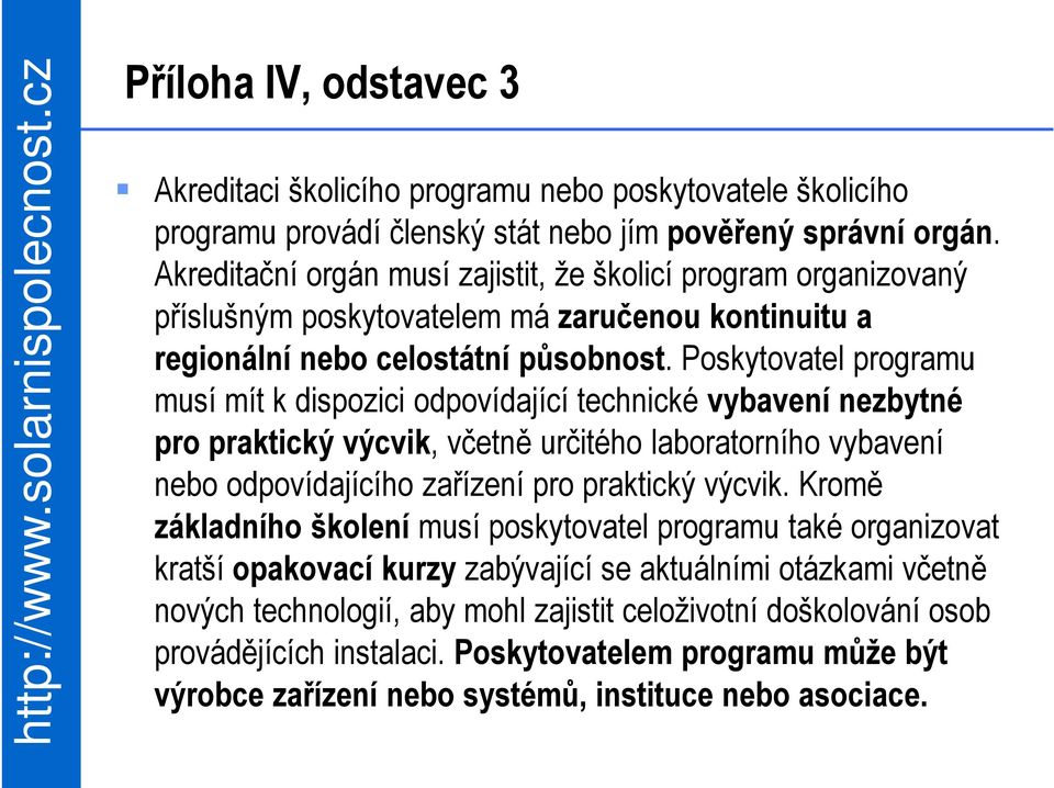 Poskytovatel programu musí mít k dispozici odpovídající technické vybavení nezbytné pro praktický výcvik, včetně určitého laboratorního vybavení nebo odpovídajícího zařízení pro praktický výcvik.