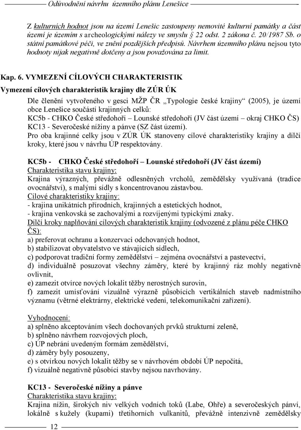 VYMEZENÍ CÍLOVÝCH CHARAKTERISTIK Vymezení cílových charakteristik krajiny dle ZÚR ÚK Dle členění vytvořeného v gesci MŽP ČR Typologie české krajiny (2005), je území obce Lenešice součástí krajinných