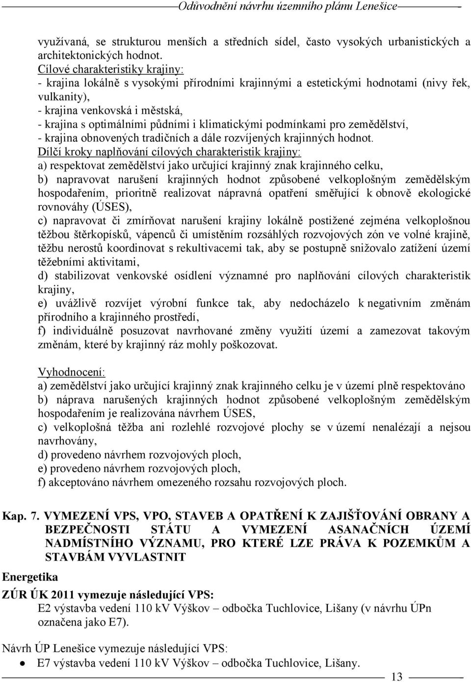 klimatickými podmínkami pro zemědělství, - krajina obnovených tradičních a dále rozvíjených krajinných hodnot.