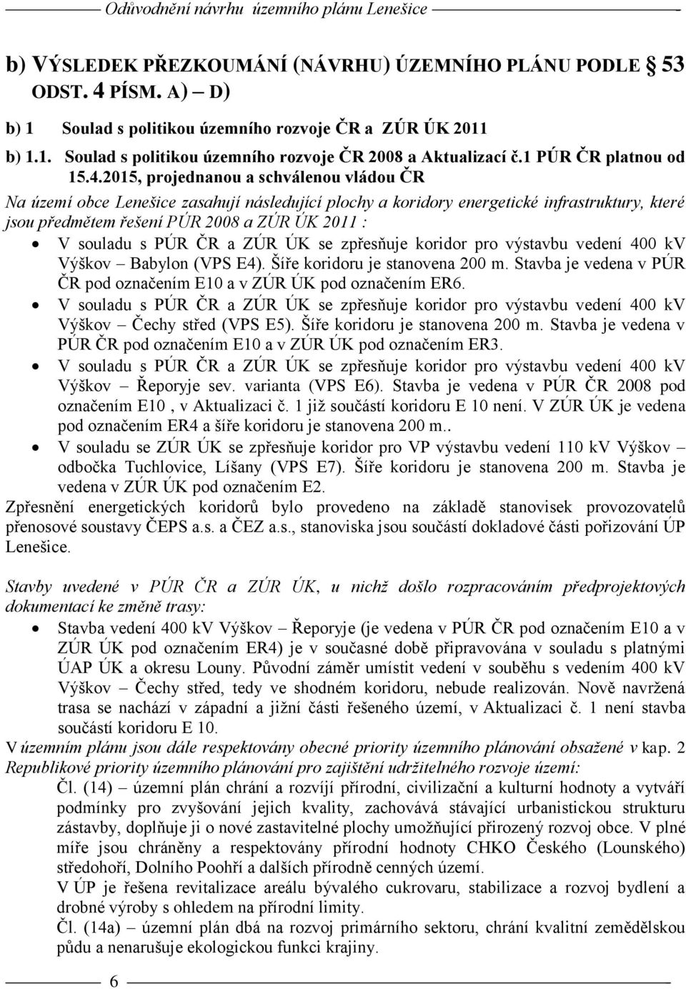 2015, projednanou a schválenou vládou ČR Na území obce Lenešice zasahují následující plochy a koridory energetické infrastruktury, které jsou předmětem řešení PÚR 2008 a ZÚR ÚK 2011 : V souladu s PÚR