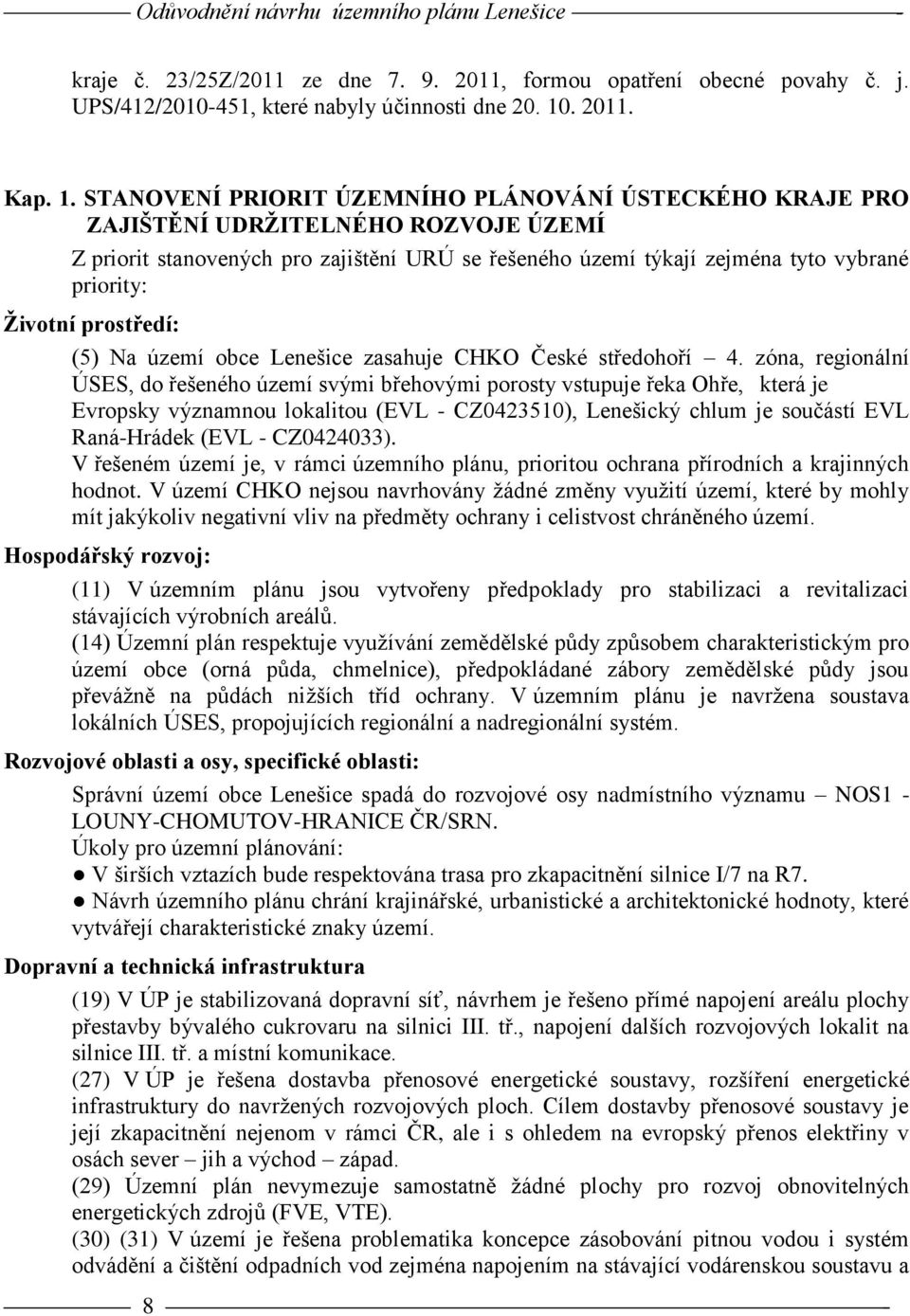 STANOVENÍ PRIORIT ÚZEMNÍHO PLÁNOVÁNÍ ÚSTECKÉHO KRAJE PRO ZAJIŠTĚNÍ UDRŽITELNÉHO ROZVOJE ÚZEMÍ Z priorit stanovených pro zajištění URÚ se řešeného území týkají zejména tyto vybrané priority: Životní
