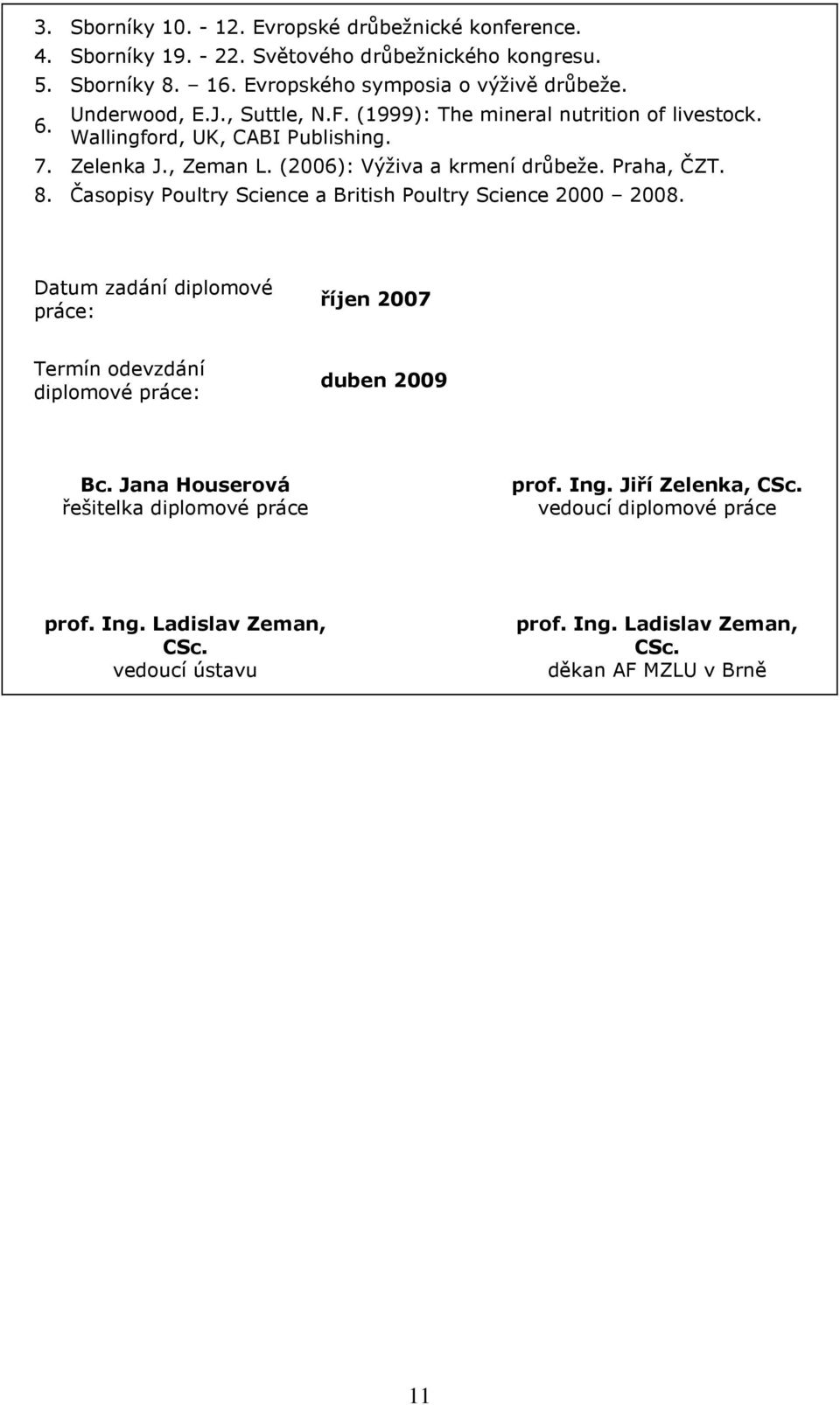 Praha, ČZT. 8. Časopisy Poultry Science a British Poultry Science 2000 2008. Datum zadání diplomové práce: říjen 2007 Termín odevzdání diplomové práce: duben 2009 Bc.