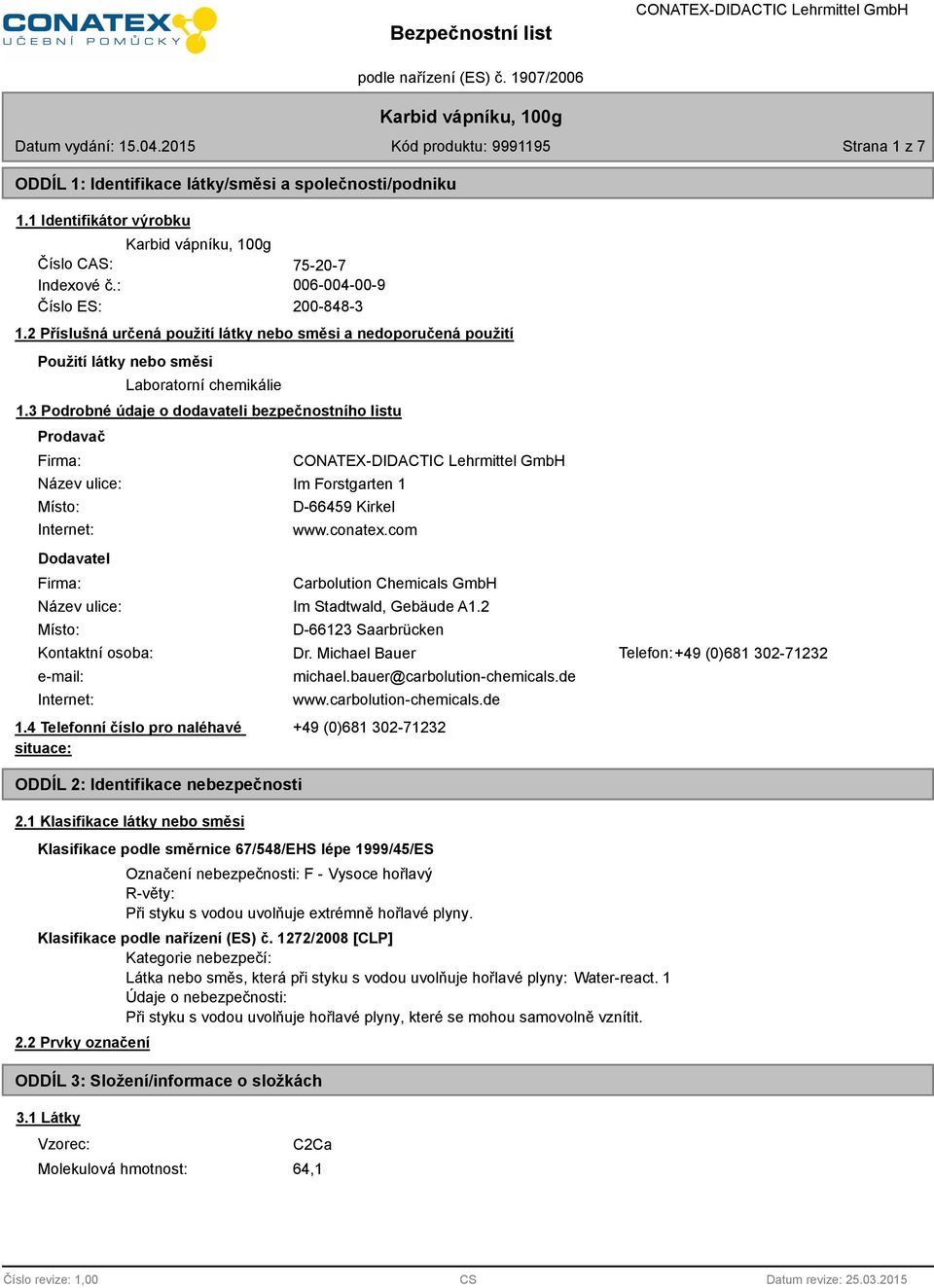 3 Podrobné údaje o dodavateli bezpečnostního listu Prodavač Firma: Název ulice: Místo: Internet: Dodavatel Firma: Im Forstgarten 1 D-66459 Kirkel www.conatex.