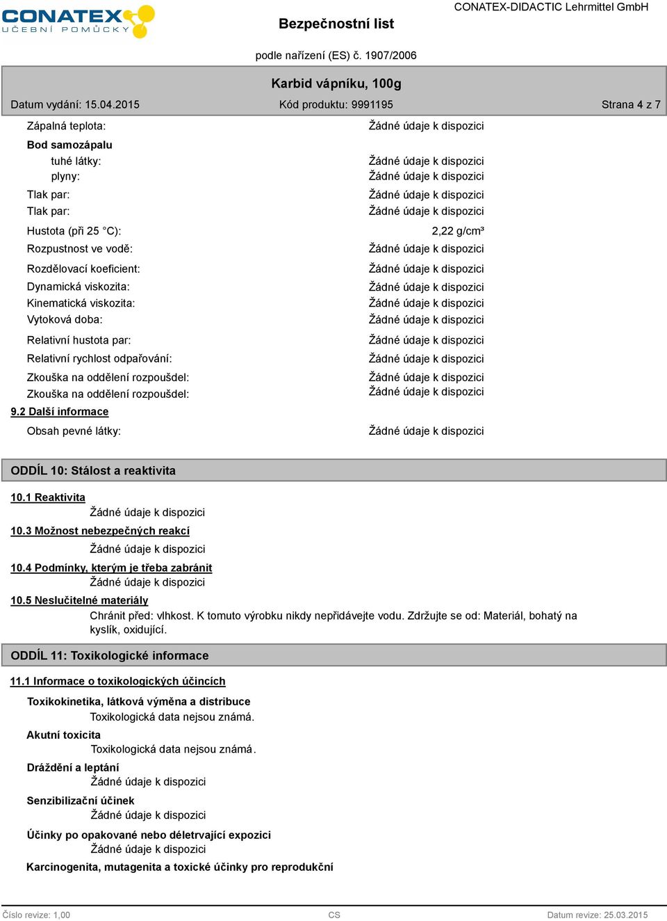 2 Další informace Obsah pevné látky: 2,22 g/cm³ ODDÍL 10: Stálost a reaktivita 10.1 Reaktivita 10.3 Možnost nebezpečných reakcí 10.4 Podmínky, kterým je třeba zabránit 10.