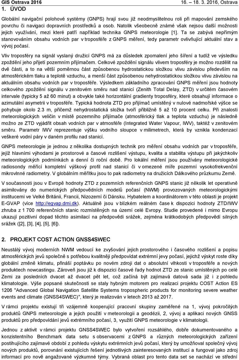 Ta se zabývá nepřímým stanovováním obsahu vodních par v troposféře z GNPS měření, tedy parametr ovlivňující aktuální stav a vývoj počasí.