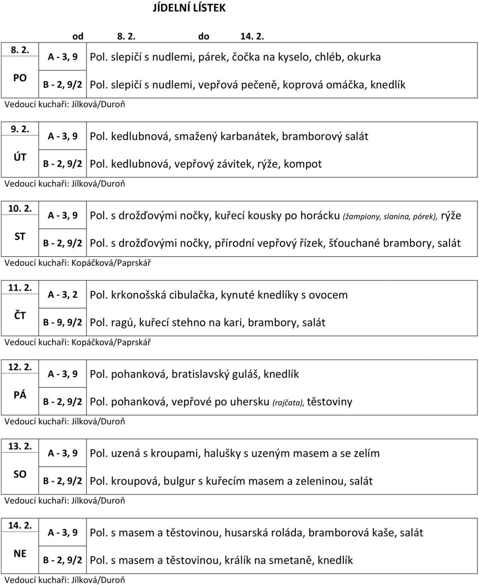 s drožďovými nočky, přírodní vepřový řízek, šťouchané brambory, salát 11. 2. A - 3, 2 Pol. krkonošská cibulačka, kynuté knedlíky s ovocem B - 9, 9/2 Pol.