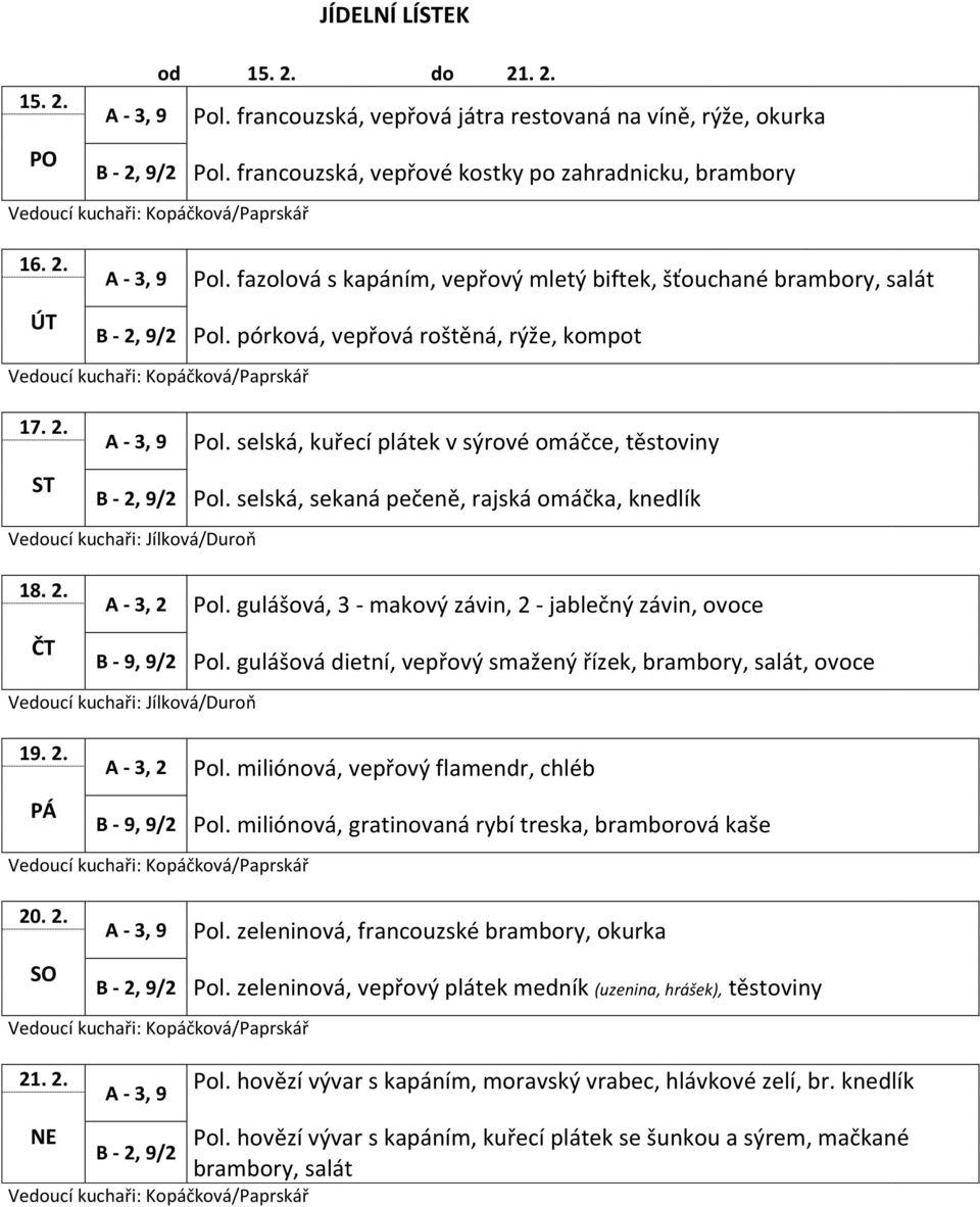 gulášová, 3 - makový závin, 2 - jablečný závin, ovoce B - 9, 9/2 Pol. gulášová dietní, vepřový smažený řízek, brambory, salát, ovoce 19. 2. A - 3, 2 Pol.