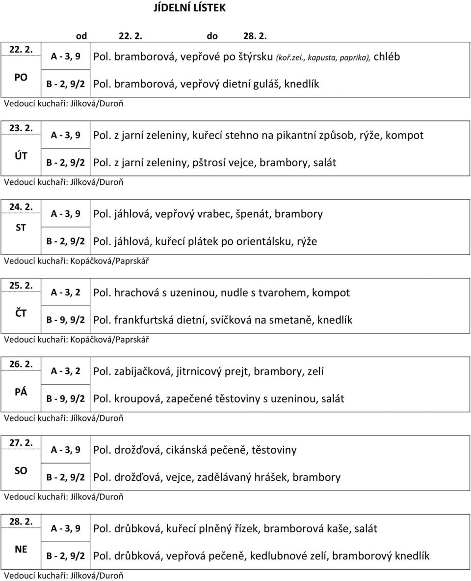 hrachová s uzeninou, nudle s tvarohem, kompot B - 9, 9/2 Pol. frankfurtská dietní, svíčková na smetaně, knedlík 26. 2. A - 3, 2 Pol. zabíjačková, jitrnicový prejt, brambory, zelí B - 9, 9/2 Pol.