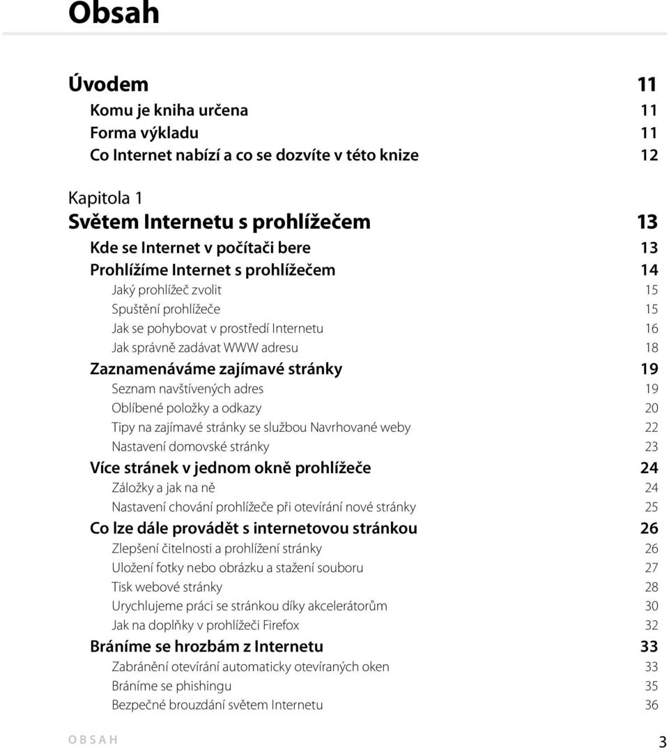 navštívených adres 19 Oblíbené položky a odkazy 20 Tipy na zajímavé stránky se službou Navrhované weby 22 Nastavení domovské stránky 23 Více stránek v jednom okně prohlížeče 24 Záložky a jak na ně 24