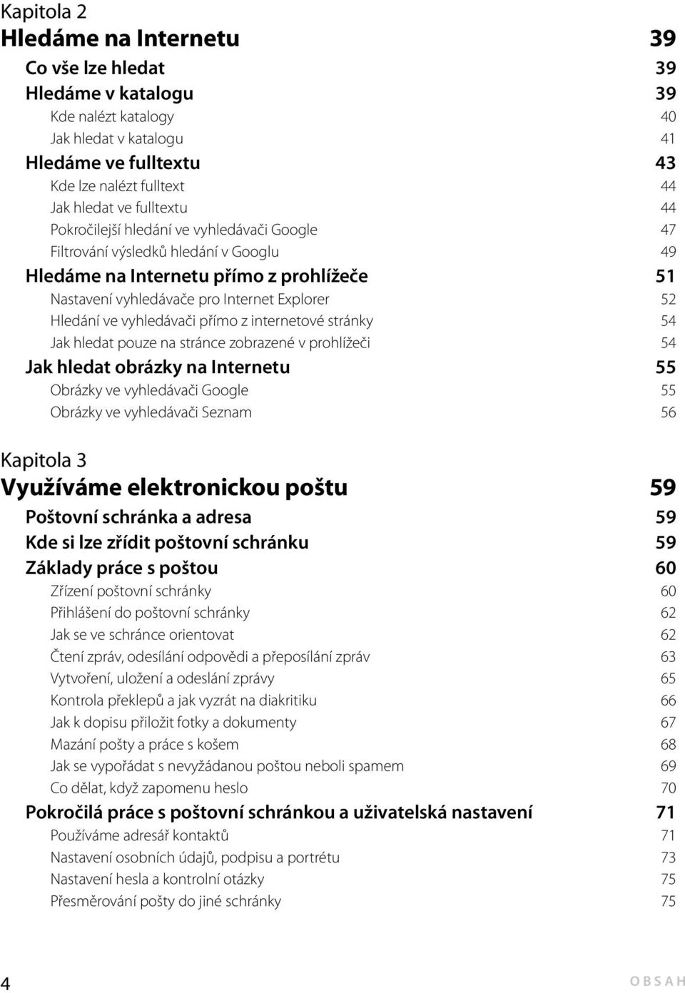 vyhledávači přímo z internetové stránky 54 Jak hledat pouze na stránce zobrazené v prohlížeči 54 Jak hledat obrázky na Internetu 55 Obrázky ve vyhledávači Google 55 Obrázky ve vyhledávači Seznam 56