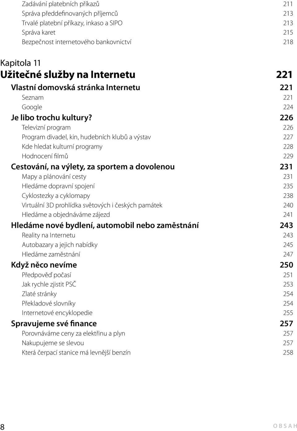 226 Televizní program 226 Program divadel, kin, hudebních klubů a výstav 227 Kde hledat kulturní programy 228 Hodnocení filmů 229 Cestování, na výlety, za sportem a dovolenou 231 Mapy a plánování