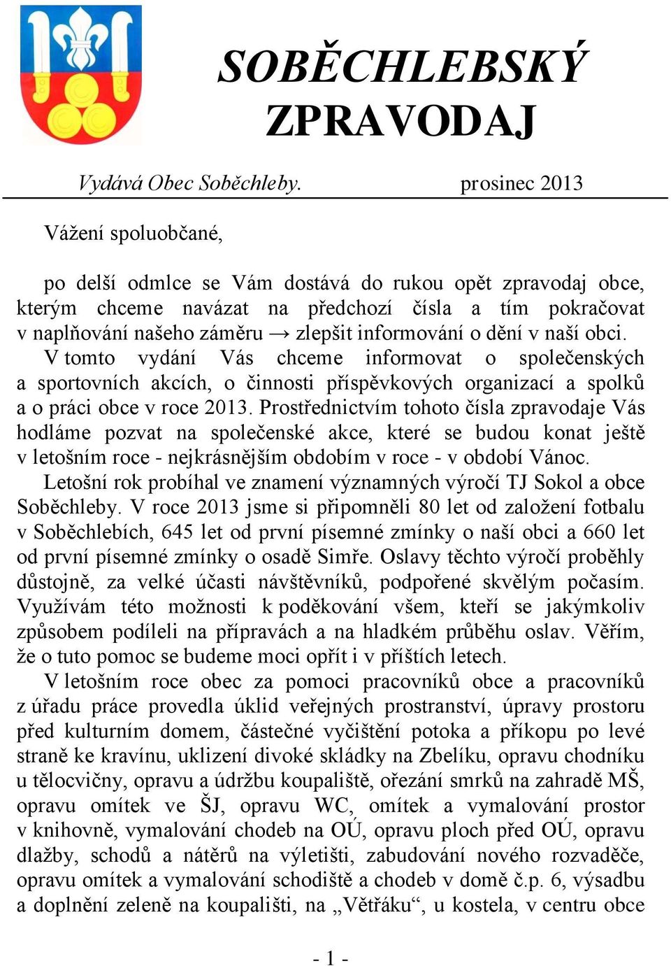 o dění v naší obci. V tomto vydání Vás chceme informovat o společenských a sportovních akcích, o činnosti příspěvkových organizací a spolků a o práci obce v roce 2013.