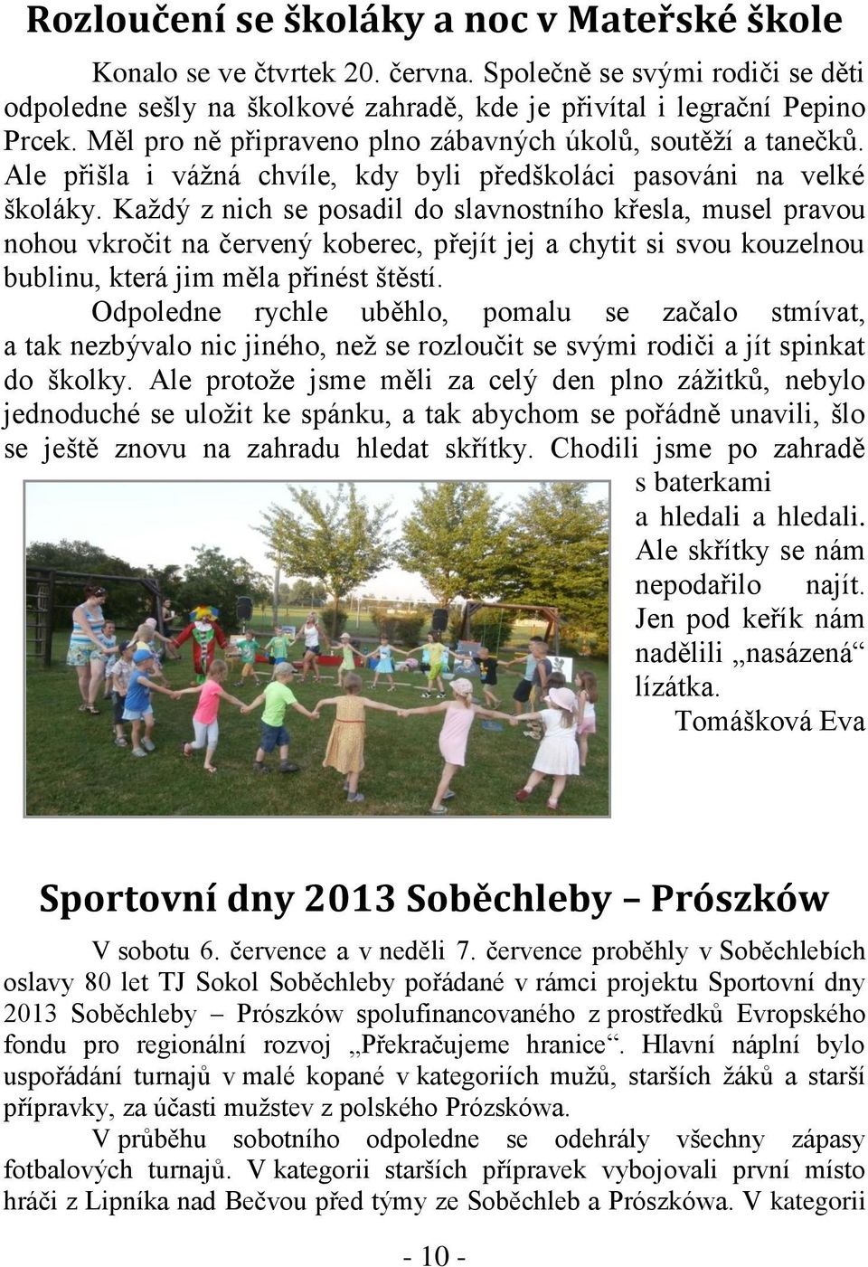 Každý z nich se posadil do slavnostního křesla, musel pravou nohou vkročit na červený koberec, přejít jej a chytit si svou kouzelnou bublinu, která jim měla přinést štěstí.