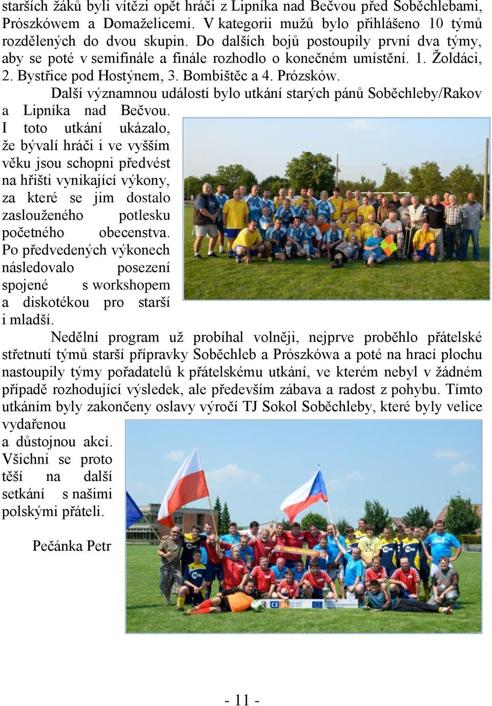 Další významnou událostí bylo utkání starých pánů Soběchleby/Rakov a Lipníka nad Bečvou.