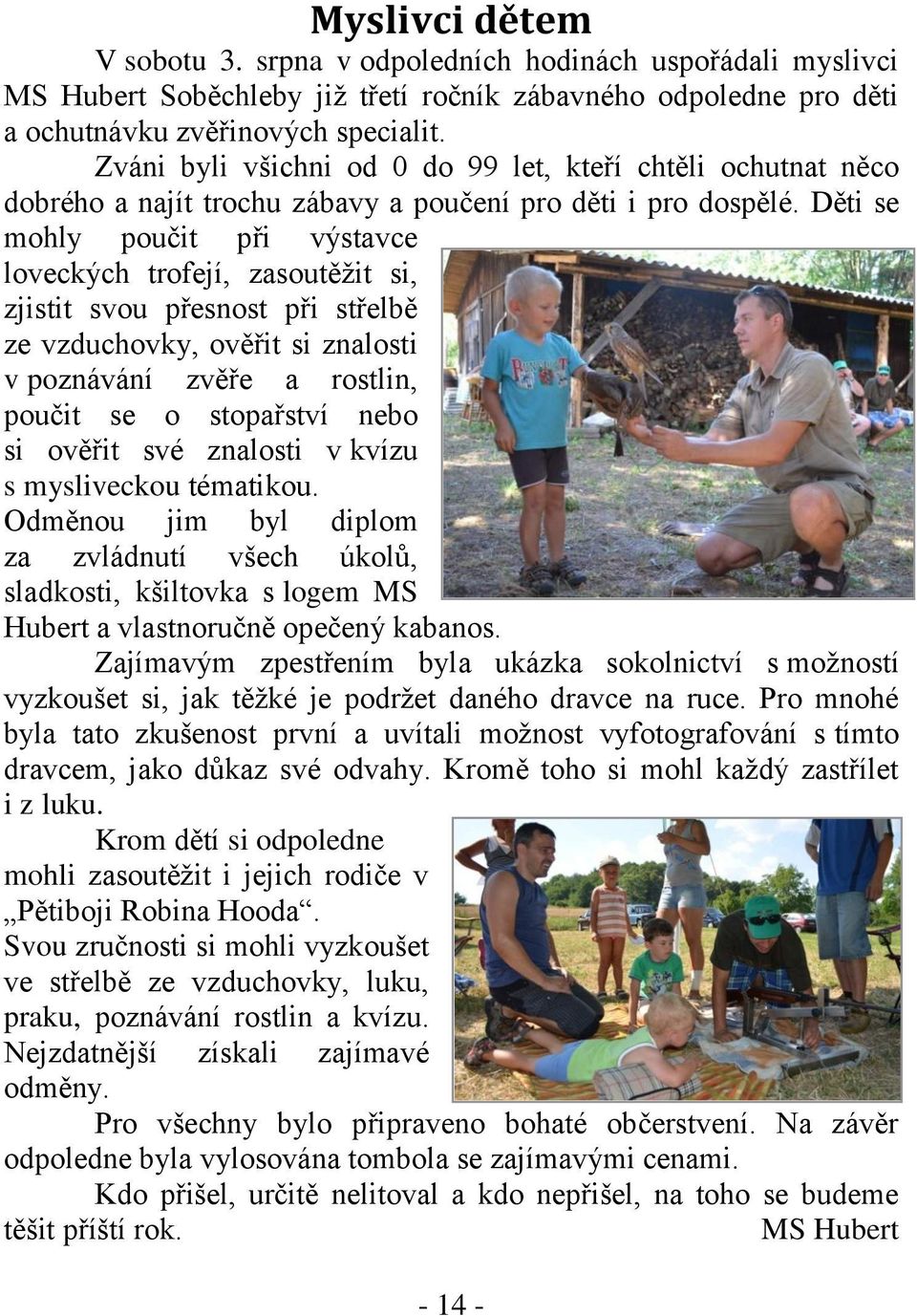 Děti se mohly poučit při výstavce loveckých trofejí, zasoutěžit si, zjistit svou přesnost při střelbě ze vzduchovky, ověřit si znalosti v poznávání zvěře a rostlin, poučit se o stopařství nebo si