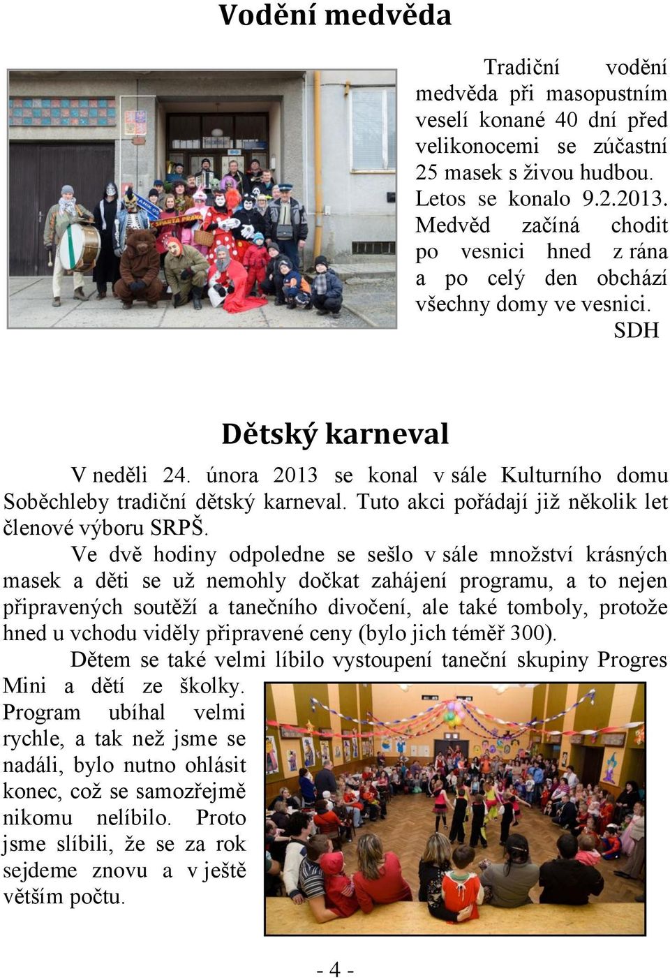 února 2013 se konal v sále Kulturního domu Soběchleby tradiční dětský karneval. Tuto akci pořádají již několik let členové výboru SRPŠ.