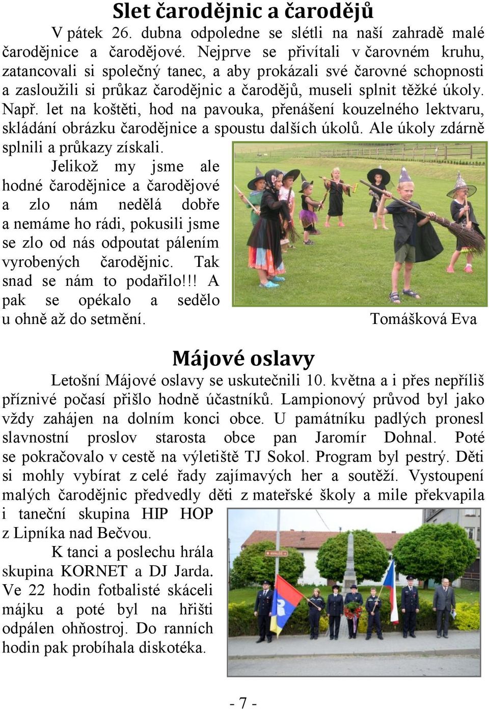 let na koštěti, hod na pavouka, přenášení kouzelného lektvaru, skládání obrázku čarodějnice a spoustu dalších úkolů. Ale úkoly zdárně splnili a průkazy získali.