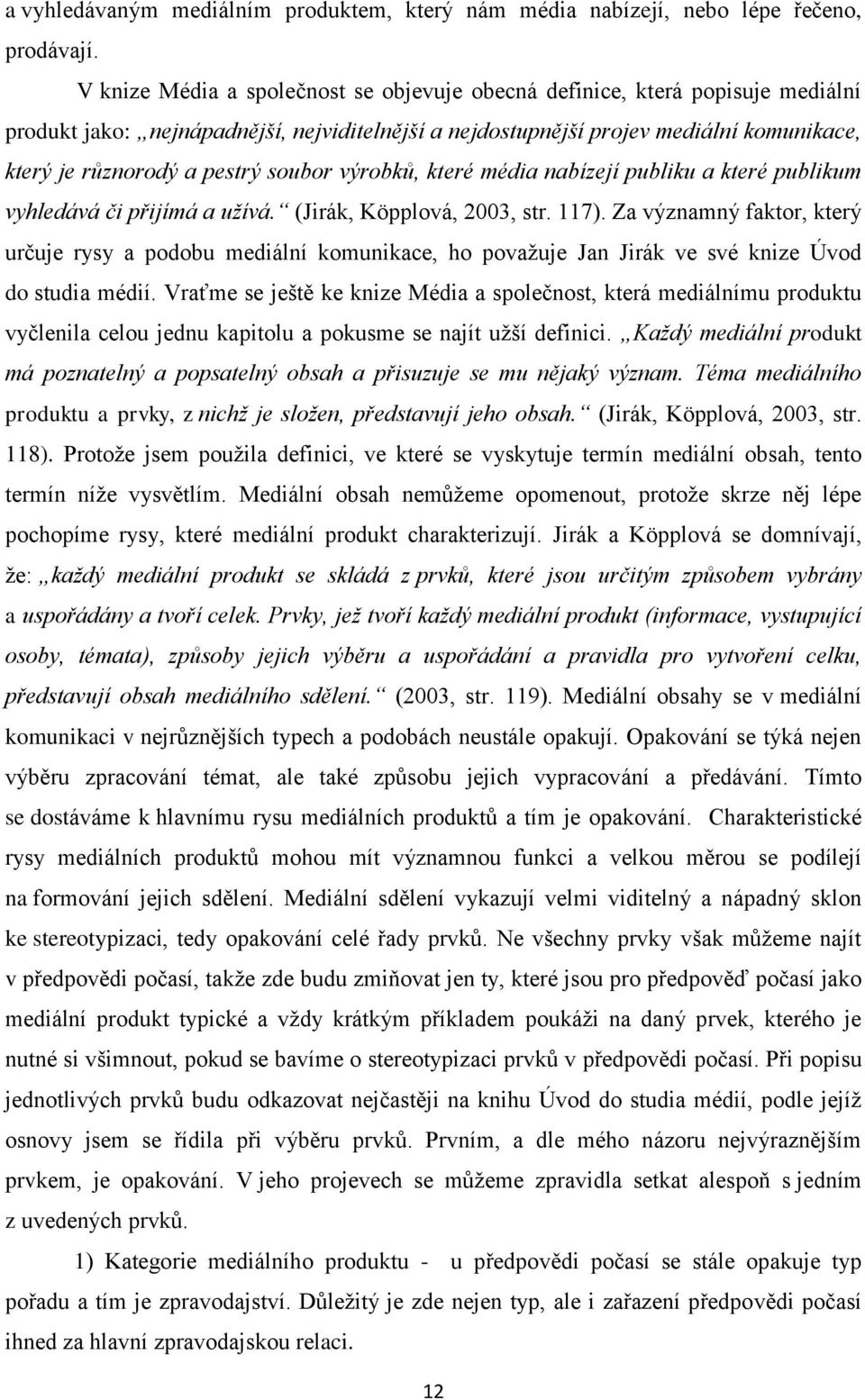 soubor výrobků, které média nabízejí publiku a které publikum vyhledává či přijímá a užívá. (Jirák, Köpplová, 2003, str. 117).