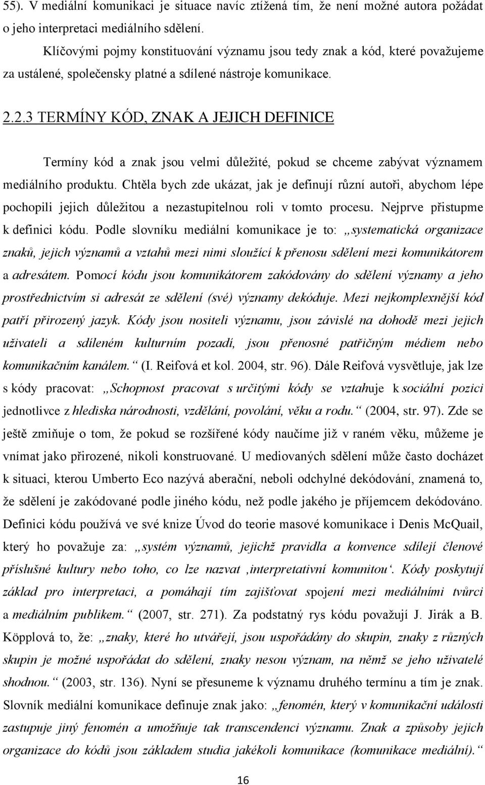 2.3 TERMÍNY KÓD, ZNAK A JEJICH DEFINICE Termíny kód a znak jsou velmi důleţité, pokud se chceme zabývat významem mediálního produktu.