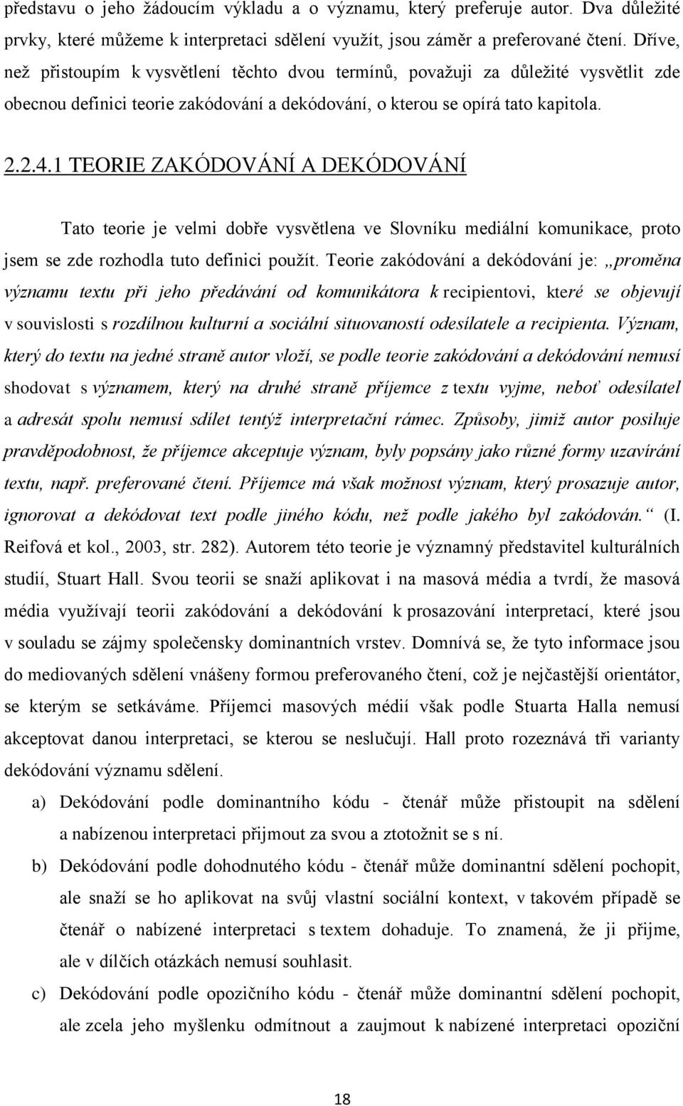 1 TEORIE ZAKÓDOVÁNÍ A DEKÓDOVÁNÍ Tato teorie je velmi dobře vysvětlena ve Slovníku mediální komunikace, proto jsem se zde rozhodla tuto definici pouţít.