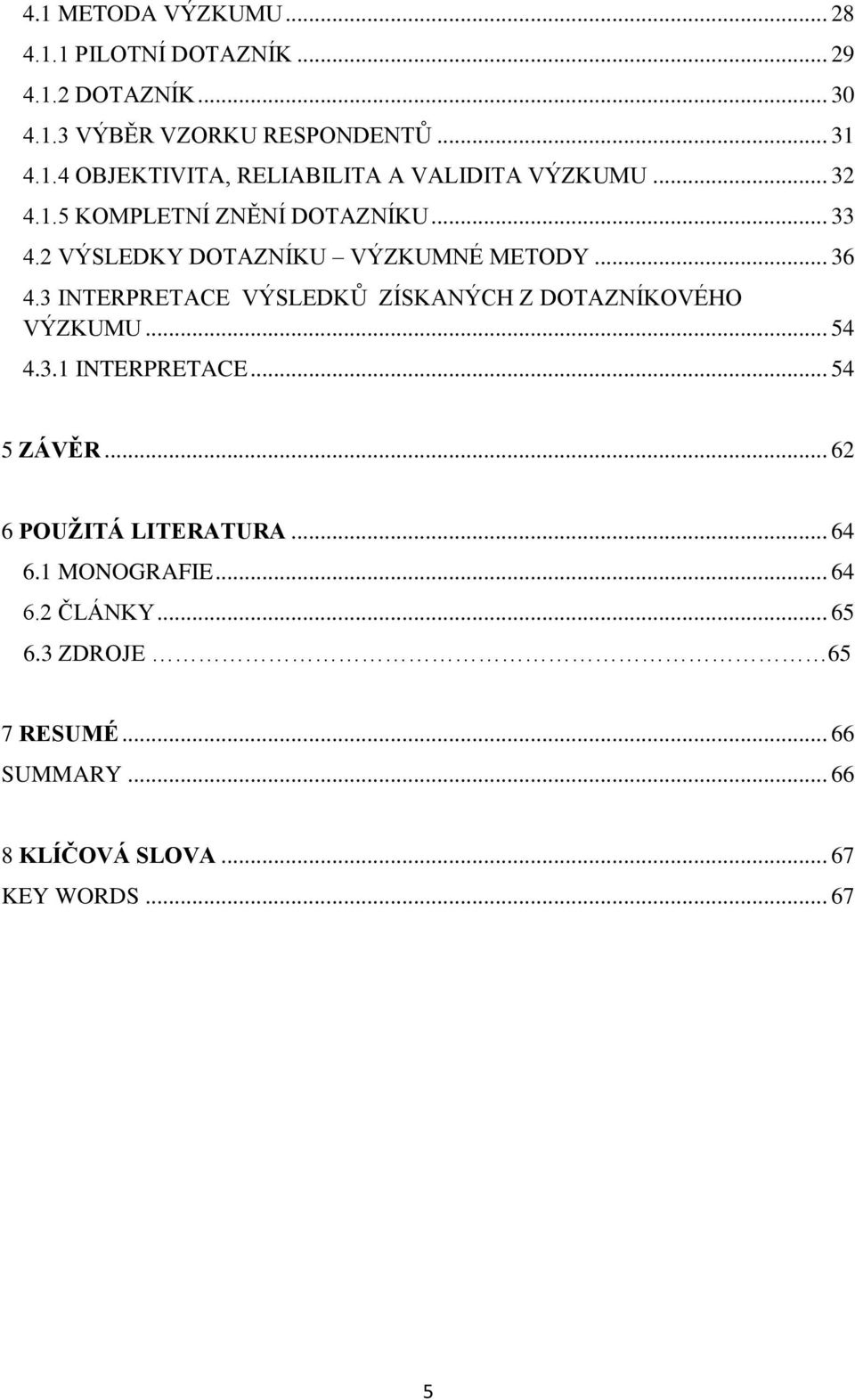 3 INTERPRETACE VÝSLEDKŮ ZÍSKANÝCH Z DOTAZNÍKOVÉHO VÝZKUMU... 54 4.3.1 INTERPRETACE... 54 5 ZÁVĚR... 62 6 POUŽITÁ LITERATURA.