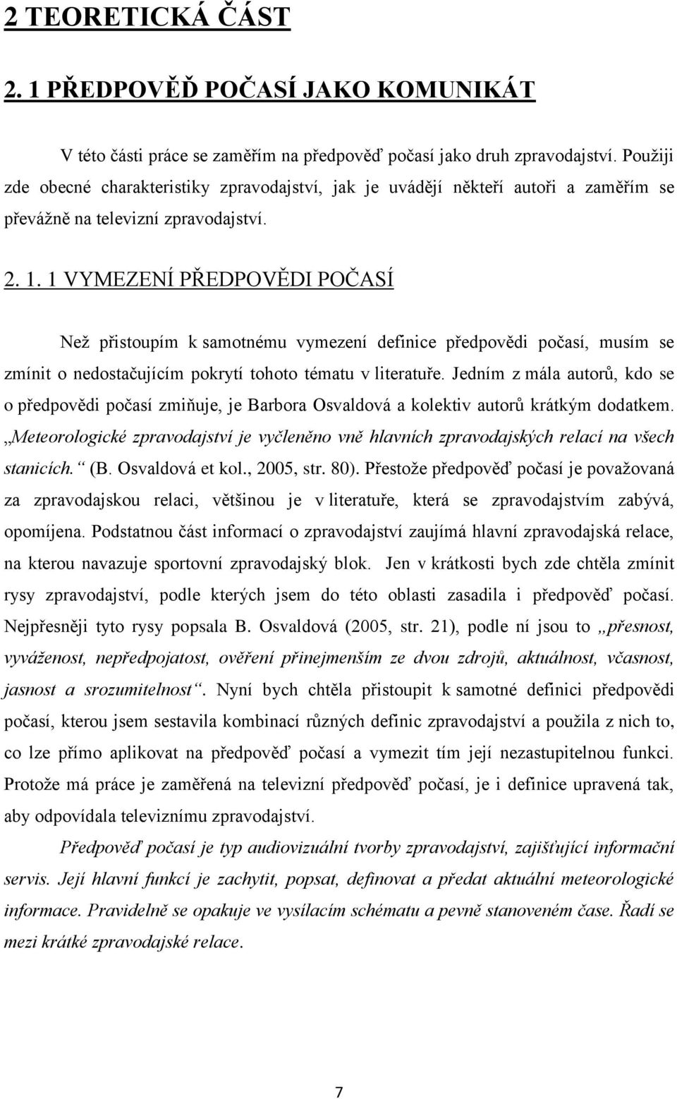 1 VYMEZENÍ PŘEDPOVĚDI POČASÍ Neţ přistoupím k samotnému vymezení definice předpovědi počasí, musím se zmínit o nedostačujícím pokrytí tohoto tématu v literatuře.