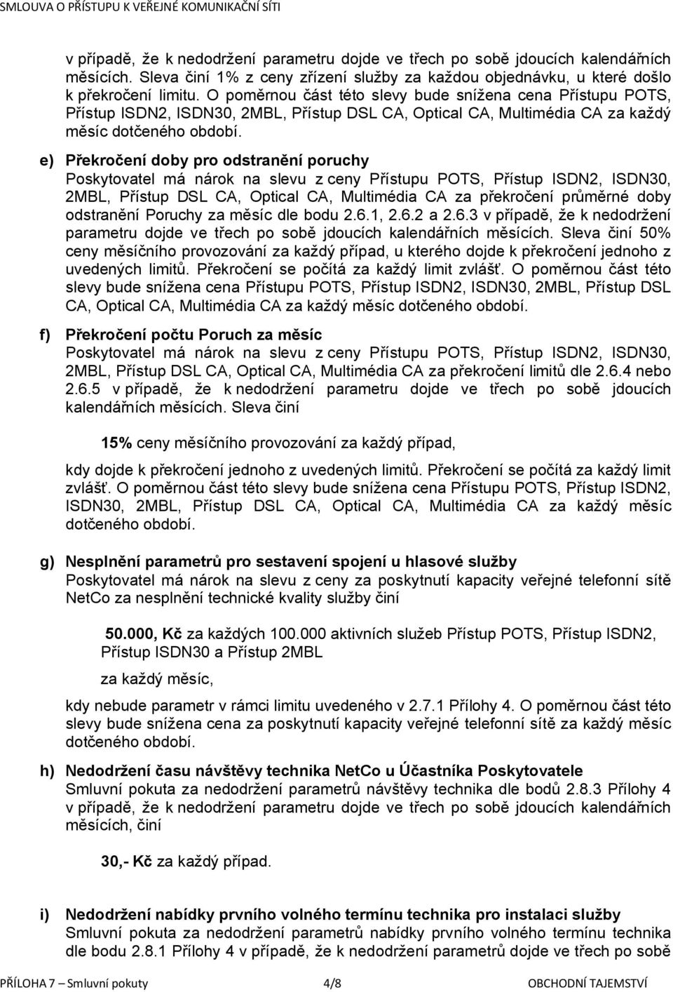 e) Překročení doby pro odstranění poruchy 2MBL, Přístup DSL CA, Optical CA, Multimédia CA za překročení průměrné doby odstranění Poruchy za měsíc dle bodu 2.6.