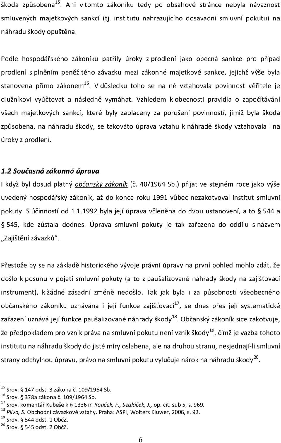 V důsledku toho se na ně vztahovala povinnost věřitele je dlužníkovi vyúčtovat a následně vymáhat.