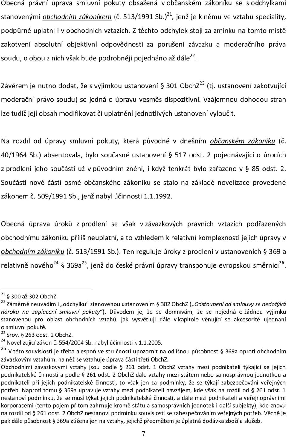 Z těchto odchylek stojí za zmínku na tomto místě zakotvení absolutní objektivní odpovědnosti za porušení závazku a moderačního práva soudu, o obou z nich však bude podrobněji pojednáno až dále 22.