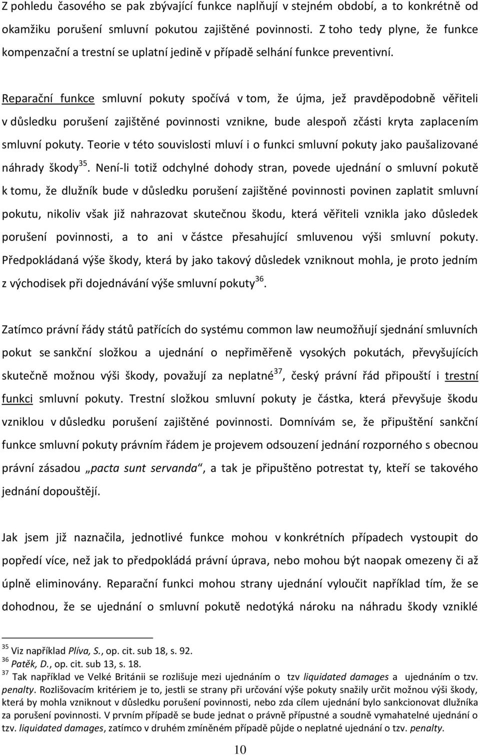 Reparační funkce smluvní pokuty spočívá v tom, že újma, jež pravděpodobně věřiteli v důsledku porušení zajištěné povinnosti vznikne, bude alespoň zčásti kryta zaplacením smluvní pokuty.