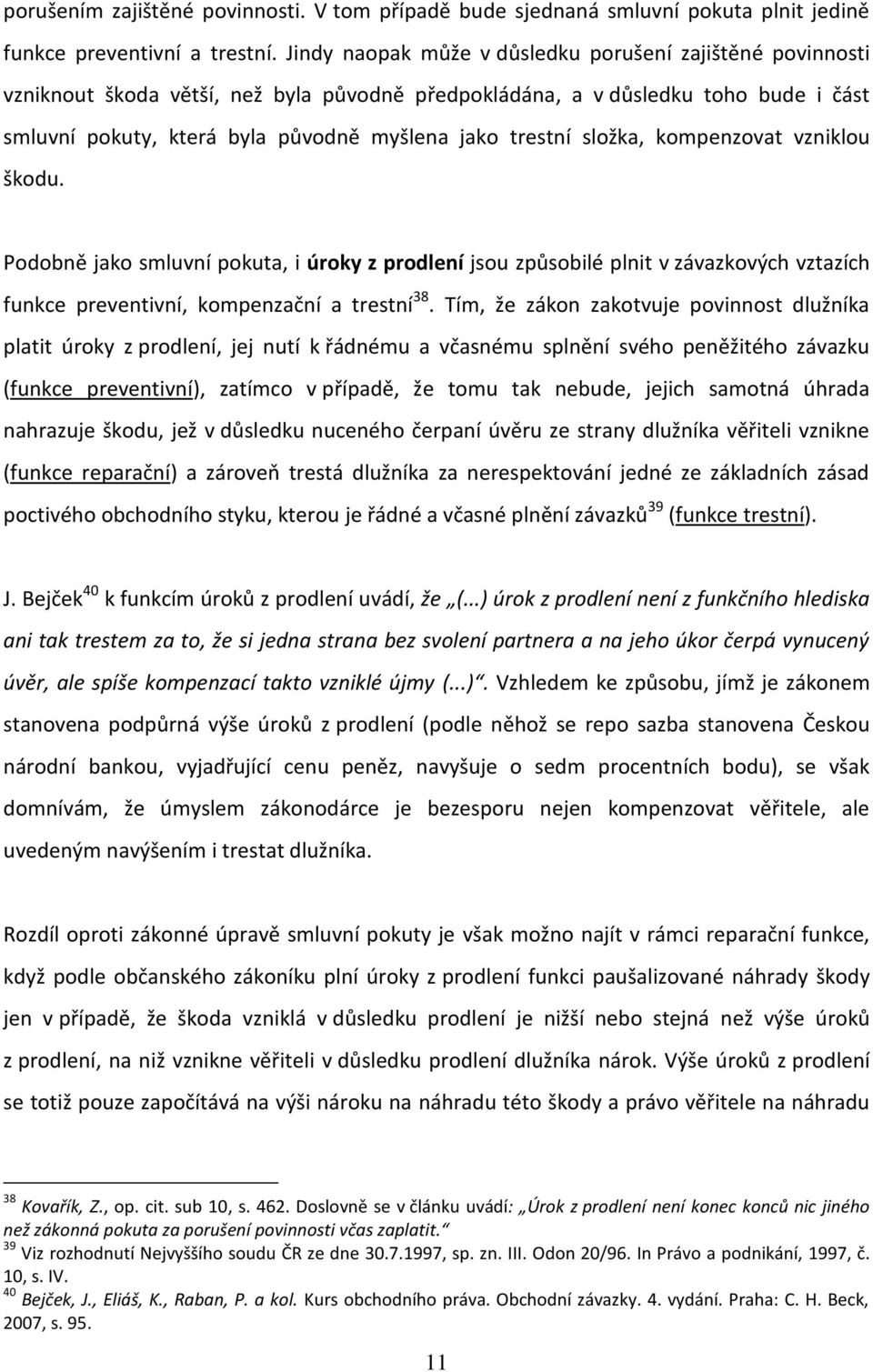 složka, kompenzovat vzniklou škodu. Podobně jako smluvní pokuta, i úroky z prodlení jsou způsobilé plnit v závazkových vztazích funkce preventivní, kompenzační a trestní 38.