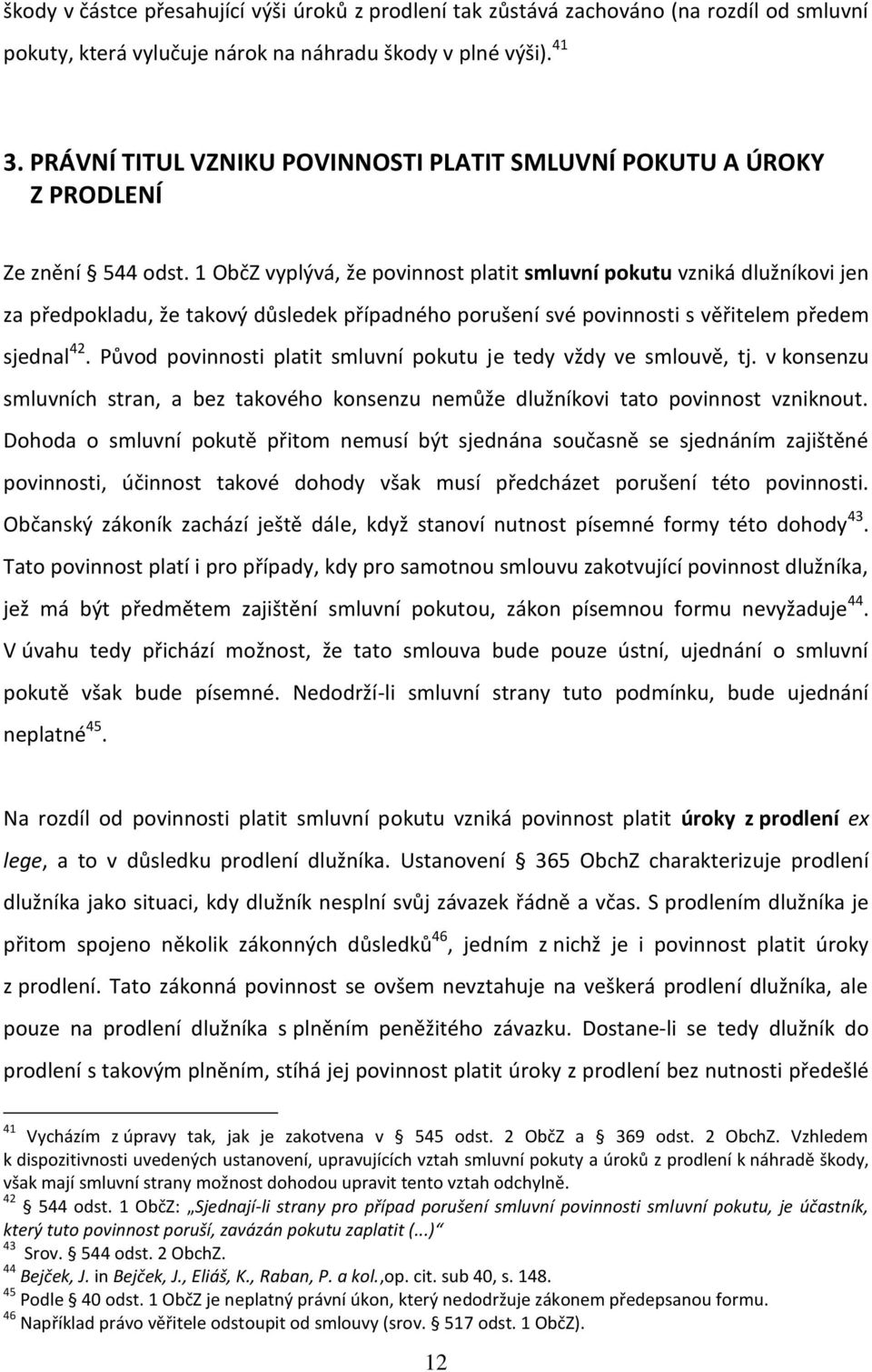 1 ObčZ vyplývá, že povinnost platit smluvní pokutu vzniká dlužníkovi jen za předpokladu, že takový důsledek případného porušení své povinnosti s věřitelem předem sjednal 42.