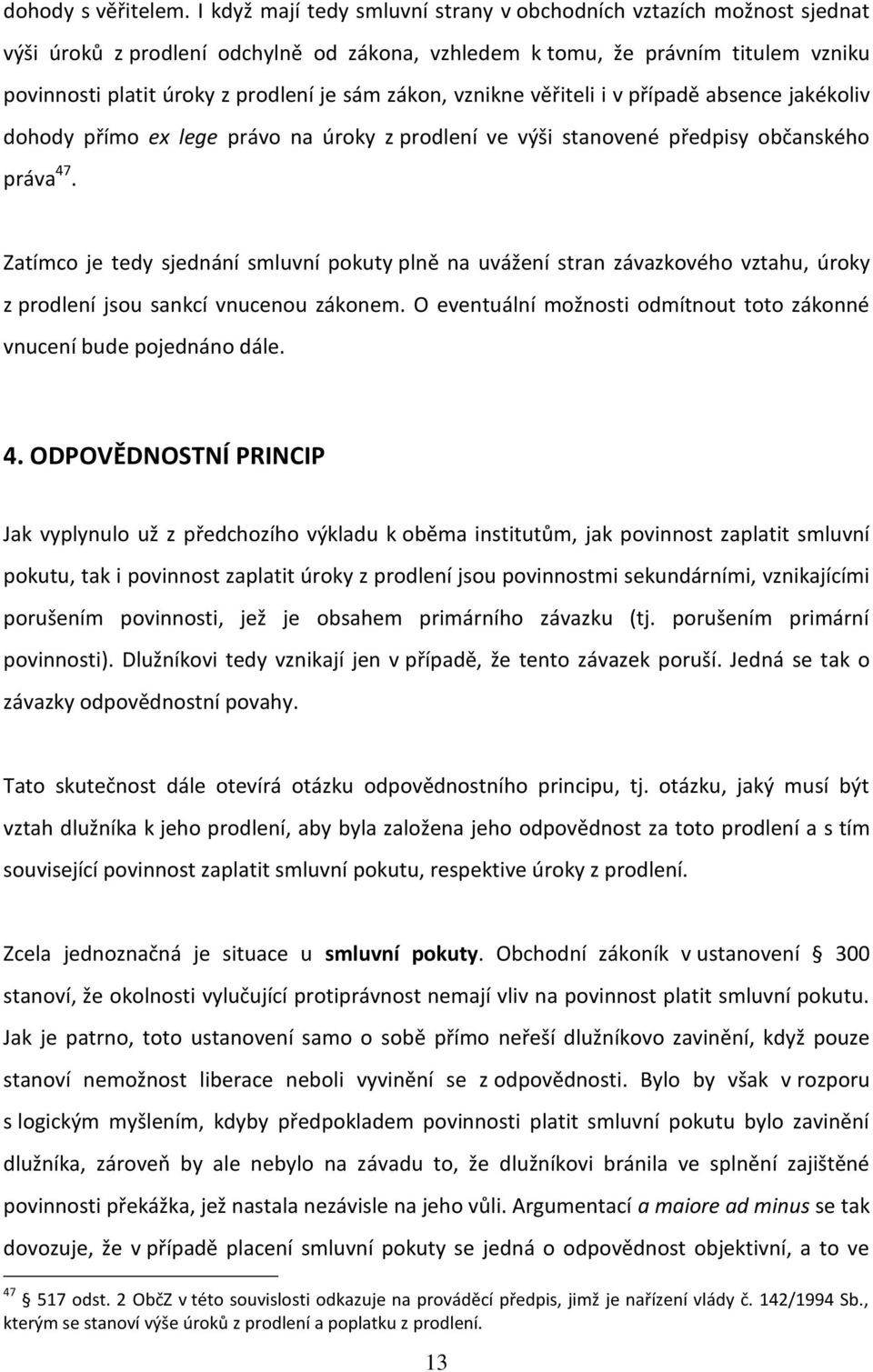 zákon, vznikne věřiteli i v případě absence jakékoliv dohody přímo ex lege právo na úroky z prodlení ve výši stanovené předpisy občanského práva 47.