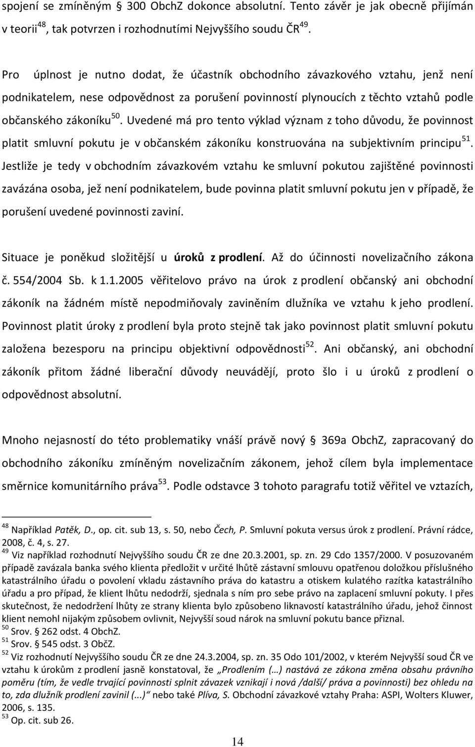 Uvedené má pro tento výklad význam z toho důvodu, že povinnost platit smluvní pokutu je v občanském zákoníku konstruována na subjektivním principu 51.
