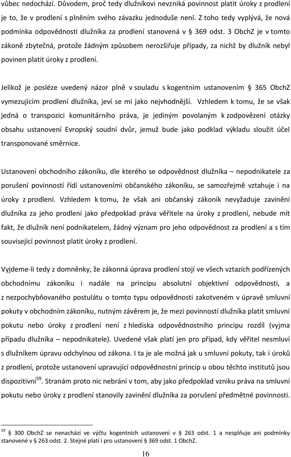 3 ObchZ je v tomto zákoně zbytečná, protože žádným způsobem nerozšiřuje případy, za nichž by dlužník nebyl povinen platit úroky z prodlení.