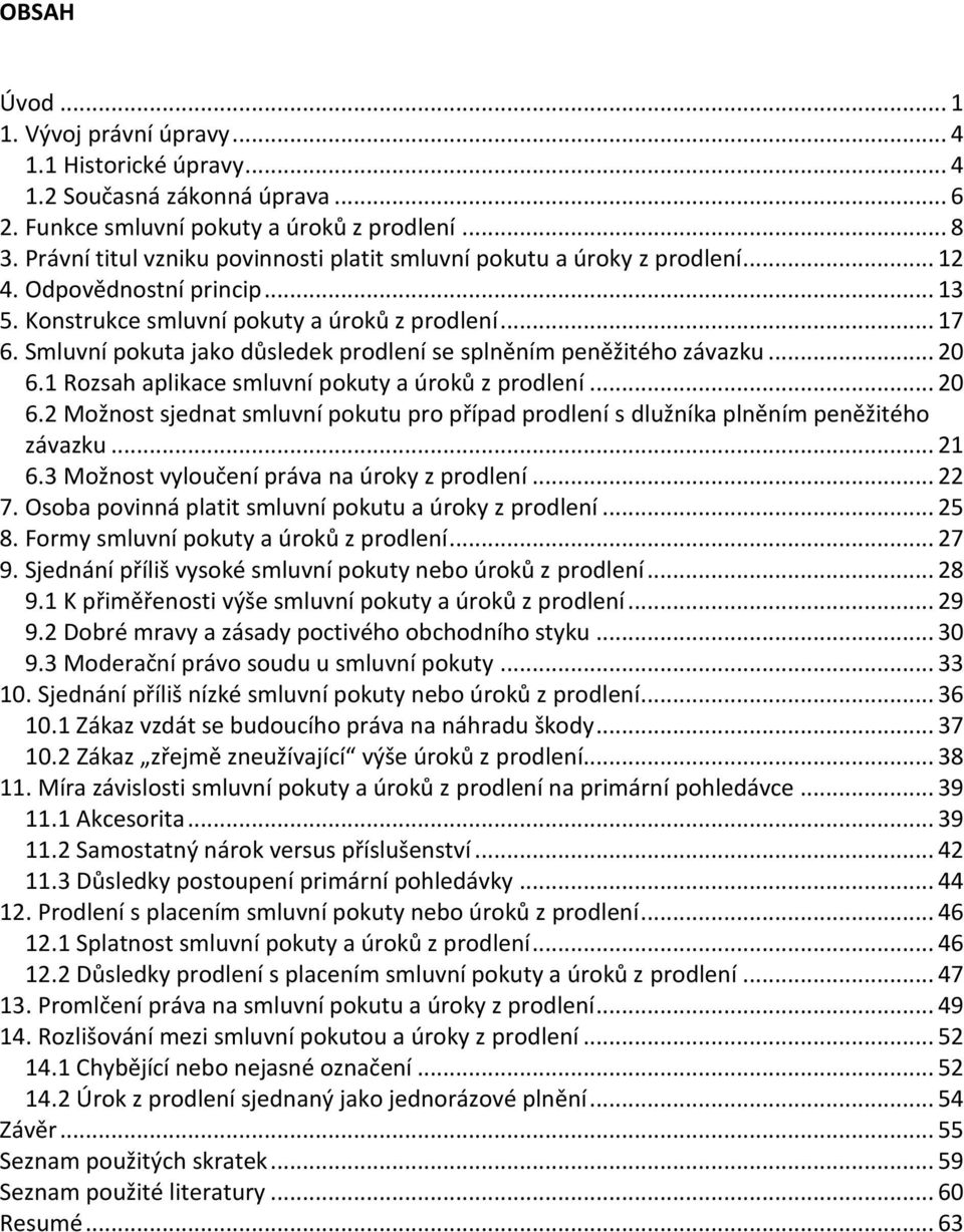 Smluvní pokuta jako důsledek prodlení se splněním peněžitého závazku... 20 6.1 Rozsah aplikace smluvní pokuty a úroků z prodlení... 20 6.2 Možnost sjednat smluvní pokutu pro případ prodlení s dlužníka plněním peněžitého závazku.