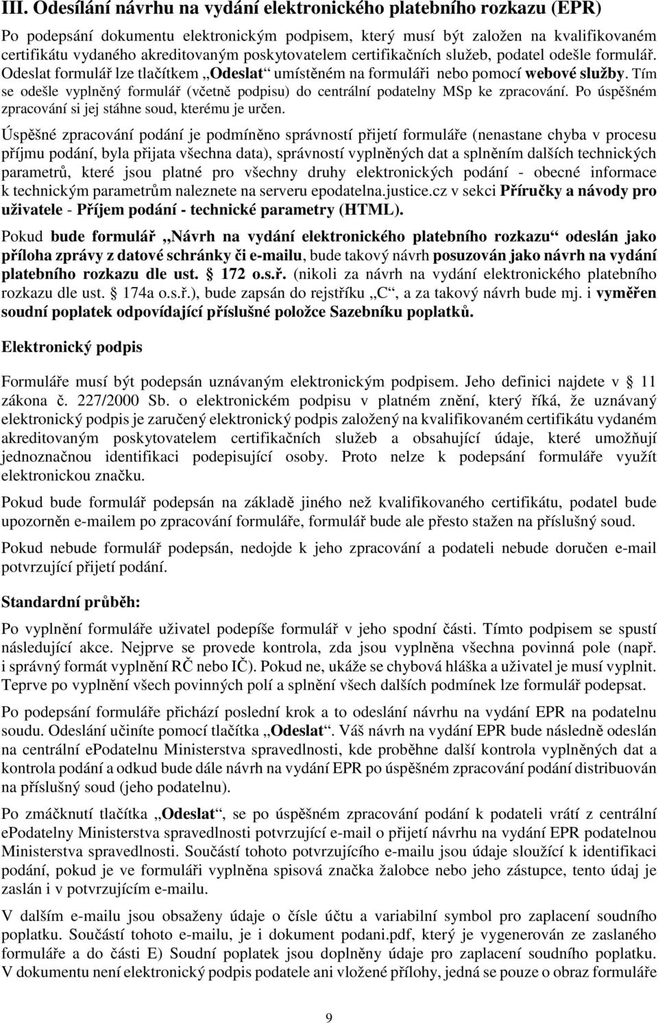 Tím se odešle vyplněný formulář (včetně podpisu) do centrální podatelny MSp ke zpracování. Po úspěšném zpracování si jej stáhne soud, kterému je určen.