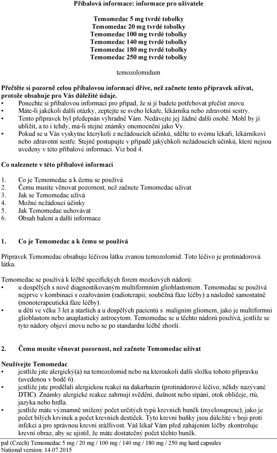 Ponechte si příbalovou informaci pro případ, že si ji budete potřebovat přečíst znovu. Máte-li jakékoli další otázky, zeptejte se svého lékaře, lékárníka nebo zdravotní sestry.