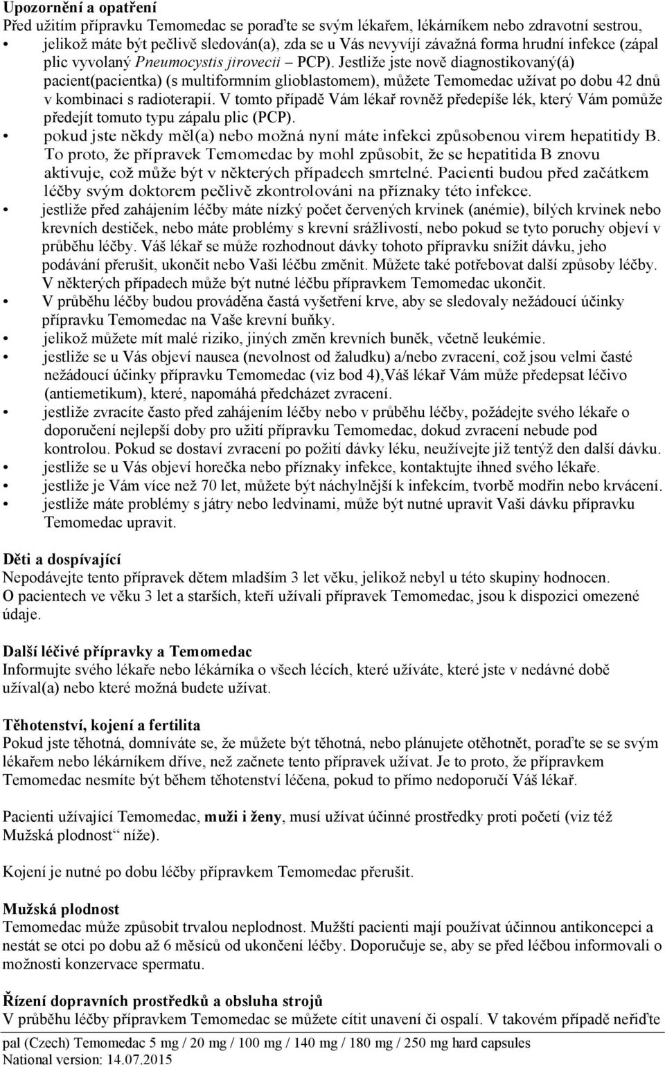 Jestliže jste nově diagnostikovaný(á) pacient(pacientka) (s multiformním glioblastomem), můžete Temomedac užívat po dobu 42 dnů v kombinaci s radioterapií.