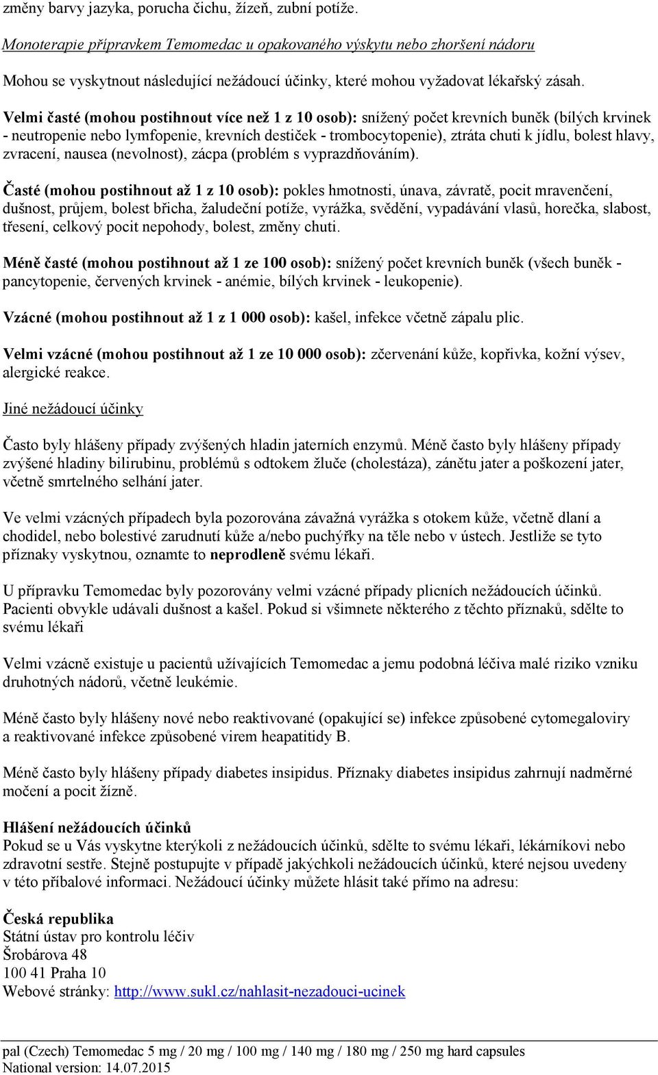 Velmi časté (mohou postihnout více než 1 z 10 osob): snížený počet krevních buněk (bílých krvinek - neutropenie nebo lymfopenie, krevních destiček - trombocytopenie), ztráta chuti k jídlu, bolest