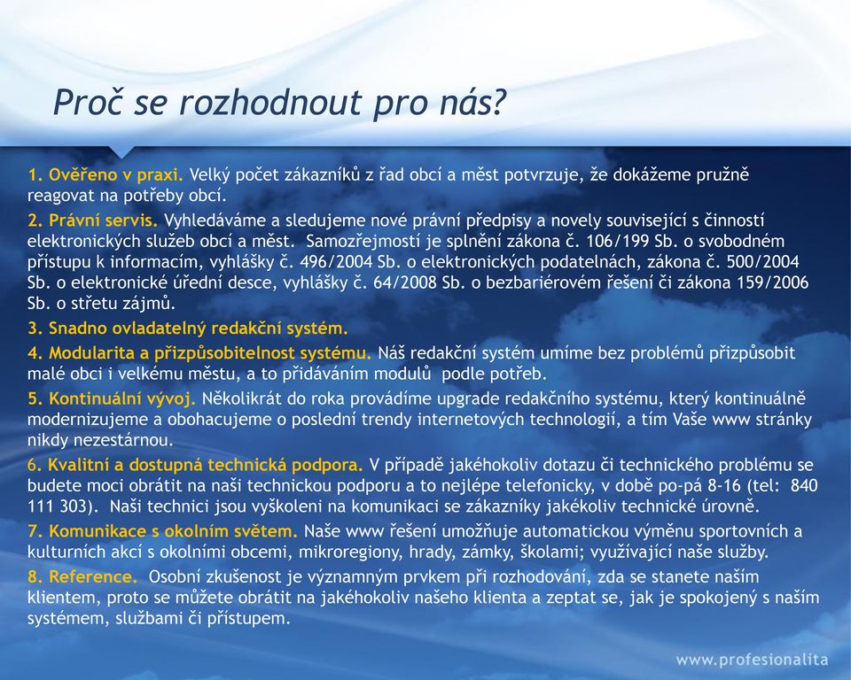 o svobodném přístupu k informacím, vyhlášky č. 496/2004 Sb. o elektronických podatelnách, zákona č. 500/2004 Sb. o elektronické úřední desce, vyhlášky č. 64/2008 Sb.