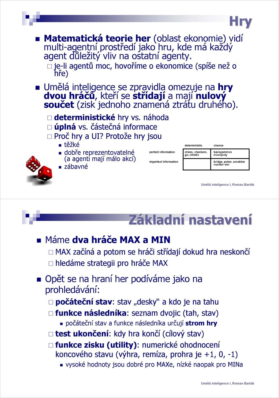 deterministické hry vs. náhoda úplná vs. částečná informace Proč hry a UI?